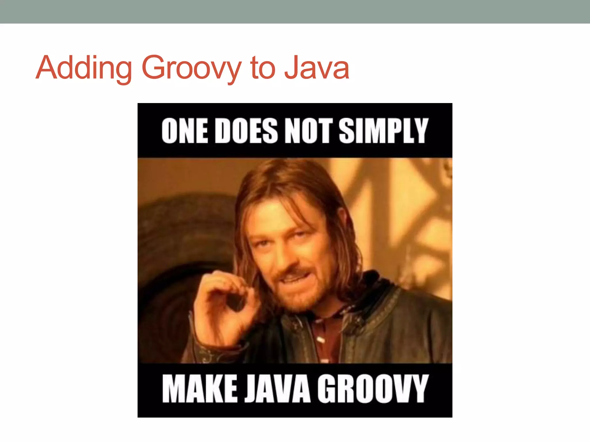 Adding Groovy to Java
 