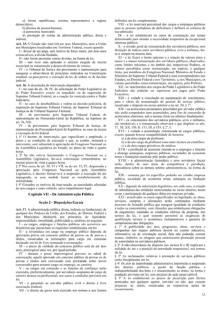 a) forma republicana, sistema representativo e regime             definidos em lei complementar;
democrático;                                                               VIII - a lei reservará percentual dos cargos e empregos públicos
      b) direitos da pessoa humana;                                     para as pessoas portadoras de deficiência e definirá os critérios de
      c) autonomia municipal;                                           sua admissão;
      d) prestação de contas da administração pública, direta e            IX - a lei estabelecerá os casos de contratação por tempo
indireta.                                                               determinado para atender a necessidade temporária de excepcional
Art. 35. O Estado não intervirá em seus Municípios, nem a União         interesse público;
nos Municípios localizados em Território Federal, exceto quando:           X - a revisão geral da remuneração dos servidores públicos, sem
   I - deixar de ser paga, sem motivo de força maior, por dois anos     distinção de índices entre servidores públicos civis e militares, far-
consecutivos, a dívida fundada;                                         se-á sempre na mesma data;
   II - não forem prestadas contas devidas, na forma da lei;               XI - a lei fixará o limite máximo e a relação de valores entre a
   III - não tiver sido aplicado o mínimo exigido da receita            maior e a menor remuneração dos servidores públicos, observados,
municipal na manutenção e desenvolvimento do ensino;                    como limites máximos e no âmbito dos respectivos Poderes, os
   IV - o Tribunal de Justiça der provimento a representação para       valores percebidos como remuneração, em espécie, a qualquer
assegurar a observância de princípios indicados na Constituição         título, por membros do Congresso Nacional, Ministros de Estado e
estadual, ou para prover a execução de lei, de ordem ou de decisão      Ministros do Supremo Tribunal Federal e seus correspondentes nos
judicial.                                                               Estados, no Distrito Federal e nos Territórios, e, nos Municípios, os
                                                                        valores percebidos como remuneração, em espécie, pelo Prefeito;
Art. 36. A decretação da intervenção dependerá:                            XII - os vencimentos dos cargos do Poder Legislativo e do Poder
   I - no caso do art. 34, IV, de solicitação do Poder Legislativo ou   Judiciário não poderão ser superiores aos pagos pelo Poder
do Poder Executivo coacto ou impedido, ou de requisição do              Executivo;
Supremo Tribunal Federal, se a coação for exercida contra o Poder          XIII - é vedada a vinculação ou equiparação de vencimentos,
Judiciário;                                                             para o efeito de remuneração de pessoal do serviço público,
   II - no caso de desobediência a ordem ou decisão judiciária, de      ressalvado o disposto no inciso anterior e no art. 39, § 1º;
requisição do Supremo Tribunal Federal, do Superior Tribunal de            XIV - os acréscimos pecuniários percebidos por servidor público
Justiça ou do Tribunal Superior Eleitoral;                              não serão computados nem acumulados, para fins de concessão de
   III - de provimento, pelo Supremo Tribunal Federal, de               acréscimos ulteriores, sob o mesmo título ou idêntico fundamento;
representação do Procurador-Geral da República, na hipótese do             XV - os vencimentos dos servidores públicos, civis e militares,
art. 34, VII;                                                           são irredutíveis e a remuneração observará o que dispõem os arts.
   IV - de provimento, pelo Superior Tribunal de Justiça, de            37, XI, XII, 150, II, 153, III, e 153, § 2º, I;
representação do Procurador-Geral da República, no caso de recusa          XVI - é vedada a acumulação remunerada de cargos públicos,
à execução de lei federal.                                              exceto, quando houver compatibilidade de horários:
§ 1º O decreto de intervenção, que especificará a amplitude, o                a) a de dois cargos de professor;
prazo e as condições de execução e que, se couber, nomeará o                  b) a de um cargo de professor com outro técnico ou científico;
interventor, será submetido à apreciação do Congresso Nacional ou             c) a de dois cargos privativos de médico;
da Assembléia Legislativa do Estado, no prazo de vinte e quatro            XVII - a proibição de acumular estende-se a empregos e funções
horas.                                                                  e abrange autarquias, empresas públicas, sociedades de economia
§ 2º Se não estiver funcionando o Congresso Nacional ou a               mista e fundações mantidas pelo poder público;
Assembléia Legislativa, far-se-á convocação extraordinária, no             XVIII - a administração fazendária e seus servidores fiscais
mesmo prazo de vinte e quatro horas.                                    terão, dentro de suas áreas de competência e jurisdição,
§ 3º Nos casos do art. 34, VI e VII, ou do art. 35, IV, dispensada a    precedência sobre os demais setores administrativos, na forma da
apreciação pelo Congresso Nacional ou pela Assembléia                   lei;
Legislativa, o decreto limitar-se-á a suspender a execução do ato          XIX - somente por lei específica poderão ser criadas empresa
impugnado, se essa medida bastar ao restabelecimento da                 pública, sociedade de economia mista, autarquia ou fundação
normalidade.                                                            pública;
§ 4º Cessados os motivos da intervenção, as autoridades afastadas          XX - depende de autorização legislativa, em cada caso, a criação
de seus cargos a estes voltarão, salvo impedimento legal.               de subsidiárias das entidades mencionadas no inciso anterior, assim
         Capítulo VII - Da Administração Pública                        como a participação de qualquer delas em empresa privada;
                                                                           XXI - ressalvados os casos especificados na legislação, as obras,
                 Seção I - Disposições Gerais                           serviços, compras e alienações serão contratados mediante
                                                                        processo de licitação pública que assegure igualdade de condições
Art. 37. A administração pública direta, indireta ou fundacional, de    a todos os concorrentes, com cláusulas que estabeleçam obrigações
qualquer dos Poderes da União, dos Estados, do Distrito Federal e       de pagamento, mantidas as condições efetivas da proposta, nos
dos Municípios obedecerá aos princípios de legalidade,                  termos da lei, o qual somente permitirá as exigências de
impessoalidade, moralidade, publicidade e, também, ao seguinte:         qualificação técnica e econômica indispensáveis à garantia do
   I - os cargos, empregos e funções públicas são acessíveis aos        cumprimento das obrigações.
brasileiros que preencham os requisitos estabelecidos em lei;           § 1º A publicidade dos atos, programas, obras, serviços e
   II - a investidura em cargo ou emprego público depende de            campanhas dos órgãos públicos deverá ter caráter educativo,
aprovação prévia em concurso público de provas ou de provas e           informativo ou de orientação social, dela não podendo constar
títulos, ressalvadas as nomeações para cargo em comissão                nomes, símbolos ou imagens que caracterizem promoção pessoal
declarado em lei de livre nomeação e exoneração;                        de autoridades ou servidores públicos.
   III - o prazo de validade do concurso público será de até dois       § 2º A não-observância do disposto nos incisos II e III implicará a
anos, prorrogável uma vez, por igual período;                           nulidade do ato e a punição da autoridade responsável, nos termos
   IV - durante o prazo improrrogável previsto no edital de             da lei.
convocação, aquele aprovado em concurso público de provas ou de         § 3º As reclamações relativas à prestação de serviços públicos
provas e títulos será convocado com prioridade sobre novos              serão disciplinadas em lei.
concursados para assumir cargo ou emprego, na carreira;                 § 4º Os atos de improbidade administrativa importarão a suspensão
   V - os cargos em comissão e as funções de confiança serão            dos direitos políticos, a perda da função pública, a
exercidos, preferencialmente, por servidores ocupantes de cargo de      indisponibilidade dos bens e o ressarcimento ao erário, na forma e
carreira técnica ou profissional, nos casos e condições previstos em    gradação previstas em lei, sem prejuízo da ação penal cabível.
lei;                                                                    § 5º A lei estabelecerá os prazos de prescrição para ilícitos
   VI - é garantido ao servidor público civil o direito à livre         praticados por qualquer agente, servidor ou não, que causem
associação sindical;                                                    prejuízos ao erário, ressalvadas as respectivas ações de
   VII - o direito de greve será exercido nos termos e nos limites      ressarcimento.
                                                                                                                                           12
 