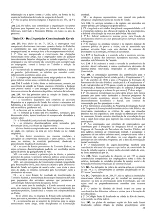indenização ou a ações contra a União, salvo, na forma da lei,           estadual;
quanto às benfeitorias derivadas da ocupação de boa-fé.                     XI - as despesas orçamentárias com pessoal não poderão
§ 7º Não se aplica às terras indígenas o disposto no art. 174, §§ 3º e   ultrapassar cinqüenta por cento da receita do Estado.
4º.                                                                      Art. 236. Os serviços notariais e de registro são exercidos em
Art. 232. Os índios, suas comunidades e organizações são partes          caráter privado, por delegação do poder público.
legítimas para ingressar em juízo em defesa de seus direitos e           § 1º Lei regulará as atividades, disciplinará a responsabilidade civil
interesses, intervindo o Ministério Público em todos os atos do          e criminal dos notários, dos oficiais de registro e de seus prepostos,
processo.                                                                e definirá a fiscalização de seus atos pelo Poder Judiciário.
                                                                         § 2º Lei federal estabelecerá normas gerais para fixação de
 Título IX - Das Disposições Constitucionais Gerais                      emolumentos relativos aos atos praticados pelos serviços notariais
                                                                         e de registro.
Art. 233. Para efeito do art. 7º, XXIX, o empregador rural               § 3º O ingresso na atividade notarial e de registro depende de
comprovará, de cinco em cinco anos, perante a Justiça do Trabalho,       concurso público de provas e títulos, não se permitindo que
o cumprimento das suas obrigações trabalhistas para com o                qualquer serventia fique vaga, sem abertura de concurso de
empregado rural, na presença deste e de seu representante sindical.      provimento ou de remoção, por mais de seis meses.
§ 1º Uma vez comprovado o cumprimento das obrigações                     Art. 237. A fiscalização e o controle sobre o comércio exterior,
mencionadas neste artigo, fica o empregador isento de qualquer           essenciais à defesa dos interesses fazendários nacionais, serão
ônus decorrente daquelas obrigações no período respectivo. Caso o        exercidos pelo Ministério da Fazenda.
empregado e seu representante não concordem com a comprovação
do empregador, caberá à Justiça do Trabalho a solução da                 Art. 238. A lei ordenará a venda e revenda de combustíveis de
controvérsia.                                                            petróleo, álcool carburante e outros combustíveis derivados de
§ 2º Fica ressalvado ao empregado, em qualquer hipótese, o direito       matérias-primas renováveis, respeitados os princípios desta
de postular, judicialmente, os créditos que entender existir,            Constituição.
relativamente aos últimos cinco anos.                                    Art. 239. A arrecadação decorrente das contribuições para o
§ 3º A comprovação mencionada neste artigo poderá ser feita em           Programa de Integração Social, criado pela Lei Complementar nº 7,
prazo inferior a cinco anos, a critério do empregador.                   de 7 de setembro de 1970, e para o Programa de Formação do
Art. 234. É vedado à União, direta ou indiretamente, assumir, em         Patrimônio do Servidor Público, criado pela Lei Complementar nº
decorrência da criação de Estado, encargos referentes a despesas         8, de 3 de dezembro de 1970, passa, a partir da promulgação desta
com pessoal inativo e com encargos e amortizações da dívida              Constituição, a financiar, nos termos que a lei dispuser, o programa
interna ou externa da administração pública, inclusive da indireta.      do seguro-desemprego e o abono de que trata o § 3º deste artigo.
                                                                         § 1º Dos recursos mencionados no caput deste artigo, pelo menos
Art. 235. Nos dez primeiros anos da criação de Estado, serão             quarenta por cento serão destinados a financiar programas de
observadas as seguintes normas básicas:                                  desenvolvimento econômico, através do Banco Nacional de
   I - a Assembléia Legislativa será composta de dezessete               Desenvolvimento Econômico e Social, com critérios de
Deputados se a população do Estado for inferior a seiscentos mil         remuneração que lhes preservem o valor.
habitantes, e de vinte e quatro se igual ou superior a esse número,      § 2º Os patrimônios acumulados do Programa de Integração Social
até um milhão e quinhentos mil;                                          e do Programa de Formação do Patrimônio do Servidor Público são
   II - o Governo terá no máximo dez Secretarias;                        preservados, mantendo-se os critérios de saque nas situações
   III - o Tribunal de Contas terá três membros, nomeados, pelo          previstas nas leis específicas, com exceção da retirada por motivo
Governador eleito, dentre brasileiros de comprovada idoneidade e         de casamento, ficando vedada a distribuição da arrecadação de que
notório saber;                                                           trata o caput deste artigo, para depósito nas contas individuais dos
   IV - o Tribunal de Justiça terá sete desembargadores;                 participantes.
   V - os primeiros desembargadores serão nomeados pelo                  § 3º Aos empregados que percebam de empregadores que
Governador eleito, escolhidos da seguinte forma:                         contribuem para o Programa de Integração Social ou para o
      a) cinco dentre os magistrados com mais de trinta e cinco anos     Programa de Formação do Patrimônio do Servidor Público, até
de idade, em exercício na área do novo Estado ou do Estado               dois salários mínimos de remuneração mensal, é assegurado o
originário;                                                              pagamento de um salário mínimo anual, computado neste valor o
      b) dois dentre promotores, nas mesmas condições, e                 rendimento das contas individuais, no caso daqueles que já
advogados de comprovada idoneidade e saber jurídico, com dez             participavam dos referidos programas, até a data da promulgação
anos, no mínimo, de exercício profissional, obedecido o                  desta Constituição.
procedimento fixado na Constituição;                                     § 4º O financiamento do seguro-desemprego receberá uma
   VI - no caso de Estado proveniente de Território Federal, os          contribuição adicional da empresa cujo índice de rotatividade da
cinco primeiros desembargadores poderão ser escolhidos dentre            força de trabalho superar o índice médio da rotatividade do setor,
juízes de direito de qualquer parte do País;                             na forma estabelecida por lei.
   VII - em cada comarca, o primeiro juiz de direito, o primeiro
promotor de justiça e o primeiro defensor público serão nomeados         Art. 240. Ficam ressalvadas do disposto no art. 195 as atuais
pelo Governador eleito após concurso público de provas e títulos;        contribuições compulsórias dos empregadores sobre a folha de
   VIII - até a promulgação da Constituição estadual, responderão        salários, destinadas às entidades privadas de serviço social e de
pela Procuradoria-Geral, pela Advocacia-Geral e pela Defensoria-         formação profissional vinculadas ao sistema sindical.
Geral do Estado advogados de notório saber, com trinta e cinco           Art. 241. Aos delegados de polícia de carreira aplica-se o princípio
anos de idade, no mínimo, nomeados pelo Governador eleito e              do art. 39, § 1º, correspondente às carreiras disciplinadas no art.
demissíveis ad nutum;                                                    135 desta Constituição.
   IX - se o novo Estado for resultado de transformação de               Art. 242. O princípio do art. 206, IV, não se aplica às instituições
Território Federal, a transferência de encargos financeiros da União     educacionais oficiais criadas por lei estadual ou municipal e
para pagamento dos servidores optantes que pertenciam à                  existentes na data da promulgação desta Constituição, que não
administração federal ocorrerá da seguinte forma:                        sejam total ou preponderantemente mantidas com recursos
      a) no sexto ano de instalação, o Estado assumirá vinte por         públicos.
cento dos encargos financeiros para fazer face ao pagamento dos          § 1º O ensino da História do Brasil levará em conta as
servidores públicos, ficando ainda o restante sob a responsabilidade     contribuições das diferentes culturas e etnias para a formação do
da União;                                                                povo brasileiro.
      b) no sétimo ano, os encargos do Estado serão acrescidos de        § 2º O Colégio Pedro II, localizado na cidade do Rio de Janeiro,
trinta por cento e, no oitavo, dos restantes cinqüenta por cento;        será mantido na órbita federal.
   X - as nomeações que se seguirem às primeiras, para os cargos
                                                                         Art. 243. As glebas de qualquer região do País onde forem
mencionados neste artigo, serão disciplinadas na Constituição
                                                                         localizadas culturas ilegais de plantas psicotrópicas serão
                                                                                                                                            38
 