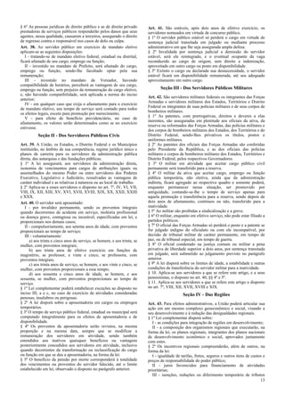 § 6º As pessoas jurídicas de direito público e as de direito privado      Art. 41. São estáveis, após dois anos de efetivo exercício, os
prestadoras de serviços públicos responderão pelos danos que seus         servidores nomeados em virtude de concurso público.
agentes, nessa qualidade, causarem a terceiros, assegurado o direito      § 1º O servidor público estável só perderá o cargo em virtude de
de regresso contra o responsável nos casos de dolo ou culpa.              sentença judicial transitada em julgado ou mediante processo
Art. 38. Ao servidor público em exercício de mandato eletivo              administrativo em que lhe seja assegurada ampla defesa.
aplicam-se as seguintes disposições:                                      § 2º Invalidada por sentença judicial a demissão do servidor
   I - tratando-se de mandato eletivo federal, estadual ou distrital,     estável, será ele reintegrado, e o eventual ocupante da vaga
ficará afastado de seu cargo, emprego ou função;                          reconduzido ao cargo de origem, sem direito a indenização,
   II - investido no mandato de Prefeito, será afastado do cargo,         aproveitado em outro cargo ou posto em disponibilidade.
emprego ou função, sendo-lhe facultado optar pela sua                     § 3º Extinto o cargo ou declarada sua desnecessidade, o servidor
remuneração;                                                              estável ficará em disponibilidade remunerada, até seu adequado
   III - investido no mandato de Vereador, havendo                        aproveitamento em outro cargo.
compatibilidade de horários, perceberá as vantagens de seu cargo,
emprego ou função, sem prejuízo da remuneração do cargo eletivo,                 Seção III - Dos Servidores Públicos Militares
e, não havendo compatibilidade, será aplicada a norma do inciso
                                                                          Art. 42. São servidores militares federais os integrantes das Forças
anterior;
                                                                          Armadas e servidores militares dos Estados, Territórios e Distrito
   IV - em qualquer caso que exija o afastamento para o exercício
                                                                          Federal os integrantes de suas polícias militares e de seus corpos de
de mandato eletivo, seu tempo de serviço será contado para todos
                                                                          bombeiros militares.
os efeitos legais, exceto para promoção por merecimento;
                                                                          § 1º As patentes, com prerrogativas, direitos e deveres a elas
   V - para efeito de benefício previdenciário, no caso de
                                                                          inerentes, são asseguradas em plenitude aos oficiais da ativa, da
afastamento, os valores serão determinados como se no exercício
                                                                          reserva ou reformados das Forças Armadas, das polícias militares e
estivesse.
                                                                          dos corpos de bombeiros militares dos Estados, dos Territórios e do
          Seção II - Dos Servidores Públicos Civis                        Distrito Federal, sendo-lhes privativos os títulos, postos e
                                                                          uniformes militares.
Art. 39. A União, os Estados, o Distrito Federal e os Municípios          § 2º As patentes dos oficiais das Forças Armadas são conferidas
instituirão, no âmbito de sua competência, regime jurídico único e        pelo Presidente da República, e as dos oficiais das polícias
planos de carreira para os servidores da administração pública            militares e corpos de bombeiros militares dos Estados, Territórios e
direta, das autarquias e das fundações públicas.                          Distrito Federal, pelos respectivos Governadores.
§ 1º A lei assegurará, aos servidores da administração direta,            § 3º O militar em atividade que aceitar cargo público civil
isonomia de vencimentos para cargos de atribuições iguais ou              permanente será transferido para a reserva.
assemelhados do mesmo Poder ou entre servidores dos Poderes               § 4º O militar da ativa que aceitar cargo, emprego ou função
Executivo, Legislativo e Judiciário, ressalvadas as vantagens de          pública temporária, não eletiva, ainda que da administração
caráter individual e as relativas à natureza ou ao local de trabalho.     indireta, ficará agregado ao respectivo quadro e somente poderá,
§ 2º Aplica-se a esses servidores o disposto no art. 7º, IV, VI, VII,     enquanto permanecer nessa situação, ser promovido por
VIII, IX, XII, XIII, XV, XVI, XVII, XVIII, XIX, XX, XXII, XXIII           antiguidade, contando-se-lhe o tempo de serviço apenas para
e XXX.                                                                    aquela promoção e transferência para a reserva, sendo depois de
Art. 40. O servidor será aposentado:                                      dois anos de afastamento, contínuos ou não, transferido para a
   I - por invalidez permanente, sendo os proventos integrais             inatividade.
quando decorrentes de acidente em serviço, moléstia profissional          § 5º Ao militar são proibidas a sindicalização e a greve.
ou doença grave, contagiosa ou incurável, especificadas em lei, e         § 6º O militar, enquanto em efetivo serviço, não pode estar filiado a
proporcionais nos demais casos;                                           partidos políticos.
   II - compulsoriamente, aos setenta anos de idade, com proventos        § 7º O oficial das Forças Armadas só perderá o posto e a patente se
proporcionais ao tempo de serviço;                                        for julgado indigno do oficialato ou com ele incompatível, por
   III - voluntariamente:                                                 decisão de tribunal militar de caráter permanente, em tempo de
      a) aos trinta e cinco anos de serviço, se homem, e aos trinta, se   paz, ou de tribunal especial, em tempo de guerra.
mulher, com proventos integrais;                                          § 8º O oficial condenado na justiça comum ou militar a pena
      b) aos trinta anos de efetivo exercício em funções de               privativa de liberdade superior a dois anos, por sentença transitada
magistério, se professor, e vinte e cinco, se professora, com             em julgado, será submetido ao julgamento previsto no parágrafo
proventos integrais;                                                      anterior.
      c) aos trinta anos de serviço, se homem, e aos vinte e cinco, se    § 9º A lei disporá sobre os limites de idade, a estabilidade e outras
mulher, com proventos proporcionais a esse tempo;                         condições de transferência do servidor militar para a inatividade.
      d) aos sessenta e cinco anos de idade, se homem, e aos              § 10. Aplica-se aos servidores a que se refere este artigo, e a seus
sessenta, se mulher, com proventos proporcionais ao tempo de              pensionistas, o disposto no art. 40, §§ 4º e 5º.
serviço.                                                                  § 11. Aplica-se aos servidores a que se refere este artigo o disposto
§ 1º Lei complementar poderá estabelecer exceções ao disposto no          no art. 7º, VIII, XII, XVII, XVIII e XIX.
inciso III, a e c, no caso de exercício de atividades consideradas                             Seção IV - Das Regiões
penosas, insalubres ou perigosas.
§ 2º A lei disporá sobre a aposentadoria em cargos ou empregos            Art. 43. Para efeitos administrativos, a União poderá articular sua
temporários.                                                              ação em um mesmo complexo geoeconômico e social, visando a
§ 3º O tempo de serviço público federal, estadual ou municipal será       seu desenvolvimento e à redução das desigualdades regionais.
computado integralmente para os efeitos de aposentadoria e de             § 1º Lei complementar disporá sobre:
disponibilidade.                                                             I - as condições para integração de regiões em desenvolvimento;
§ 4º Os proventos da aposentadoria serão revistos, na mesma                  II - a composição dos organismos regionais que executarão, na
proporção e na mesma data, sempre que se modificar a                      forma da lei, os planos regionais, integrantes dos planos nacionais
remuneração dos servidores em atividade, sendo também                     de desenvolvimento econômico e social, aprovados juntamente
estendidos aos inativos quaisquer benefícios ou vantagens                 com estes.
posteriormente concedidos aos servidores em atividade, inclusive          § 2º Os incentivos regionais compreenderão, além de outros, na
quando decorrentes da transformação ou reclassificação do cargo           forma da lei:
ou função em que se deu a aposentadoria, na forma da lei.                    I - igualdade de tarifas, fretes, seguros e outros itens de custos e
§ 5º O benefício da pensão por morte corresponderá à totalidade           preços de responsabilidade do poder público;
dos vencimentos ou proventos do servidor falecido, até o limite              II - juros favorecidos para financiamento de atividades
estabelecido em lei, observado o disposto no parágrafo anterior.          prioritárias;
                                                                             III - isenções, reduções ou diferimento temporário de tributos
                                                                                                                                              13
 