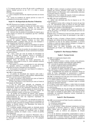 § 3º O imposto previsto no inciso III não exclui a incidência do       Art. 160. É vedada a retenção ou qualquer restrição à entrega e ao
imposto estadual previsto no art. 155, I, b, sobre a mesma             emprego dos recursos atribuídos, nesta Seção, aos Estados, ao
operação.                                                              Distrito Federal e aos Municípios, neles compreendidos adicionais
§ 4º Cabe à lei complementar:                                          e acréscimos relativos a impostos.
   I - fixar as alíquotas máximas dos impostos previstos nos incisos   Parágrafo único. Essa vedação não impede a União de condicionar
III e IV;                                                              a entrega de recursos ao pagamento de seus créditos.
   II - excluir da incidência do imposto previsto no inciso IV
exportações de serviços para o exterior.                               Art. 161. Cabe à lei complementar:
                                                                          I - definir valor adicionado para fins do disposto no art. 158,
   Seção VI - Da Repartição das Receitas Tributárias                   parágrafo único, I;
                                                                          II - estabelecer normas sobre a entrega dos recursos de que trata
Art. 157. Pertencem aos Estados e ao Distrito Federal:                 o art. 159, especialmente sobre os critérios de rateio dos fundos
   I - o produto da arrecadação do imposto da União sobre renda e      previstos em seu inciso I, objetivando promover o equilíbrio sócio-
proventos de qualquer natureza, incidente na fonte sobre               econômico entre Estados e entre Municípios;
rendimentos pagos, a qualquer título, por eles, suas autarquias e         III - dispor sobre o acompanhamento, pelos beneficiários, do
pelas fundações que instituírem e mantiverem;                          cálculo das quotas e da liberação das participações previstas nos
   II - vinte por cento do produto da arrecadação do imposto que a     arts. 157, 158 e 159.
União instituir no exercício da competência que lhe é atribuída        Parágrafo único. O Tribunal de Contas da União efetuará o cálculo
pelo art. 154, I.                                                      das quotas referentes aos fundos de participação a que alude o
Art. 158. Pertencem aos Municípios:                                    inciso II.
   I - o produto da arrecadação do imposto da União sobre renda e      Art. 162. A União, os Estados, o Distrito Federal e os Municípios
proventos de qualquer natureza, incidente na fonte sobre               divulgarão, até o último dia do mês subseqüente ao da arrecadação,
rendimentos pagos, a qualquer título, por eles, suas autarquias e      os montantes de cada um dos tributos arrecadados, os recursos
pelas fundações que instituírem e mantiverem;                          recebidos, os valores de origem tributária entregues e a entregar e a
   II - cinqüenta por cento do produto da arrecadação do imposto       expressão numérica dos critérios de rateio.
da União sobre a propriedade territorial rural, relativamente aos      Parágrafo único. Os dados divulgados pela União serão
imóveis neles situados;                                                discriminados por Estado e por Município; os dos Estados, por
   III - cinqüenta por cento do produto da arrecadação do imposto      Município.
do Estado sobre a propriedade de veículos automotores licenciados
em seus territórios;                                                                Capítulo II - Das Finanças Públicas
   IV - vinte e cinco por cento do produto da arrecadação do
imposto do Estado sobre operações relativas à circulação de                               Seção I - Normas Gerais
mercadorias e sobre prestações de serviços de transporte
interestadual e intermunicipal e de comunicação.                       Art. 163. Lei complementar disporá sobre:
Parágrafo único. As parcelas de receita pertencentes aos                  I - finanças públicas;
Municípios, mencionadas no inciso IV, serão creditadas conforme           II - dívida pública externa e interna, incluída a das autarquias,
os seguintes critérios:                                                fundações e demais entidades controladas pelo poder público;
   I - três quartos, no mínimo, na proporção do valor adicionado          III - concessão de garantias pelas entidades públicas;
nas operações relativas à circulação de mercadorias e nas                 IV - emissão e resgate de títulos da dívida pública;
prestações de serviços, realizadas em seus territórios;                   V - fiscalização das instituições financeiras;
   II - até um quarto, de acordo com o que dispuser lei estadual ou,      VI - operações de câmbio realizadas por órgãos e entidades da
no caso dos Territórios, lei federal.                                  União, dos Estados, do Distrito Federal e dos Municípios;
                                                                          VII - compatibilização das funções das instituições oficiais de
Art. 159. A União entregará:
                                                                       crédito da União, resguardadas as características e condições
   I - do produto da arrecadação dos impostos sobre renda e
                                                                       operacionais plenas das voltadas ao desenvolvimento regional.
proventos de qualquer natureza e sobre produtos industrializados,
quarenta e sete por cento na seguinte forma:                           Art. 164. A competência da União para emitir moeda será exercida
      a) vinte e um inteiros e cinco décimos por cento ao Fundo de     exclusivamente pelo Banco Central.
Participação dos Estados e do Distrito Federal;                        § 1º É vedado ao Banco Central conceder, direta ou indiretamente,
      b) vinte e dois inteiros e cinco décimos por cento ao Fundo de   empréstimos ao Tesouro Nacional e a qualquer órgão ou entidade
Participação dos Municípios;                                           que não seja instituição financeira.
      c) três por cento, para aplicação em programas de                § 2º O Banco Central poderá comprar e vender títulos de emissão
financiamento ao setor produtivo das Regiões Norte, Nordeste e         do Tesouro Nacional, com o objetivo de regular a oferta de moeda
Centro-Oeste, através de suas instituições financeiras de caráter      ou a taxa de juros.
regional, de acordo com os planos regionais de desenvolvimento,        § 3º As disponibilidades de caixa da União serão depositadas no
ficando assegurada ao semi-árido do Nordeste a metade dos              Banco Central; as dos Estados, do Distrito Federal, dos Municípios
recursos destinados à região, na forma que a lei estabelecer;          e dos órgãos ou entidades do poder público e das empresas por ele
   II - do produto da arrecadação do imposto sobre produtos            controladas, em instituições financeiras oficiais, ressalvados os
industrializados, dez por cento aos Estados e ao Distrito Federal,     casos previstos em lei.
proporcionalmente ao valor das respectivas exportações de                                Seção II - Dos Orçamentos
produtos industrializados.
§ 1º Para efeito de cálculo da entrega a ser efetuada de acordo com    Art. 165. Leis de iniciativa do Poder Executivo estabelecerão:
o previsto no inciso I, excluir-se-á a parcela da arrecadação do          I - o plano plurianual;
imposto de renda e proventos de qualquer natureza pertencente aos         II - as diretrizes orçamentárias;
Estados, ao Distrito Federal e aos Municípios, nos termos do              III - os orçamentos anuais.
disposto nos arts. 157, I, e 158, I.                                   § 1º A lei que instituir o plano plurianual estabelecerá, de forma
§ 2º A nenhuma unidade federada poderá ser destinada parcela           regionalizada, as diretrizes, objetivos e metas da administração
superior a vinte por cento do montante a que se refere o inciso II,    pública federal para as despesas de capital e outras delas
devendo o eventual excedente ser distribuído entre os demais           decorrentes e para as relativas aos programas de duração
participantes, mantido, em relação a esses, o critério de partilha     continuada.
nele estabelecido.                                                     § 2º A lei de diretrizes orçamentárias compreenderá as metas e
§ 3º Os Estados entregarão aos respectivos Municípios vinte e          prioridades da administração pública federal, incluindo as despesas
cinco por cento dos recursos que receberem nos termos do inciso        de capital para o exercício financeiro subseqüente, orientará a
II, observados os critérios estabelecidos no art. 158, parágrafo       elaboração da lei orçamentária anual, disporá sobre as alterações na
único, I e II.
                                                                                                                                         29
 