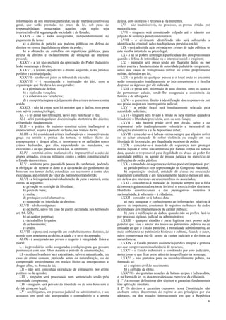 informações de seu interesse particular, ou de interesse coletivo ou    defesa, com os meios e recursos a ela inerentes;
geral, que serão prestadas no prazo da lei, sob pena de                    LVI - são inadmissíveis, no processo, as provas obtidas por
responsabilidade, ressalvadas aquelas cujo sigilo seja                  meios ilícitos;
imprescindível à segurança da sociedade e do Estado;                       LVII - ninguém será considerado culpado até o trânsito em
   XXXIV - são a todos assegurados, independentemente do                julgado de sentença penal condenatória;
pagamento de taxas:                                                        LVIII - o civilmente identificado não será submetido a
      a) o direito de petição aos poderes públicos em defesa de         identificação criminal, salvo nas hipóteses previstas em lei;
direitos ou contra ilegalidade ou abuso de poder;                          LIX - será admitida ação privada nos crimes de ação pública, se
      b) a obtenção de certidões em repartições públicas, para          esta não for intentada no prazo legal;
defesa de direitos e esclarecimento de situações de interesse              LX - a lei só poderá restringir a publicidade dos atos processuais
pessoal;                                                                quando a defesa da intimidade ou o interesse social o exigirem;
   XXXV - a lei não excluirá da apreciação do Poder Judiciário             LXI - ninguém será preso senão em flagrante delito ou por
lesão ou ameaça a direito;                                              ordem escrita e fundamentada de autoridade judiciária competente,
   XXXVI - a lei não prejudicará o direito adquirido, o ato jurídico    salvo nos casos de transgressão militar ou crime propriamente
perfeito e a coisa julgada;                                             militar, definidos em lei;
   XXXVII - não haverá juízo ou tribunal de exceção;                       LXII - a prisão de qualquer pessoa e o local onde se encontre
   XXXVIII - é reconhecida a instituição do júri, com a                 serão comunicados imediatamente ao juiz competente e à família
organização que lhe der a lei, assegurados:                             do preso ou à pessoa por ele indicada;
      a) a plenitude de defesa;                                            LXIII - o preso será informado de seus direitos, entre os quais o
      b) o sigilo das votações;                                         de permanecer calado, sendo-lhe assegurada a assistência da
      c) a soberania dos veredictos;                                    família e de advogado;
      d) a competência para o julgamento dos crimes dolosos contra         LXIV - o preso tem direito à identificação dos responsáveis por
a vida;                                                                 sua prisão ou por seu interrogatório policial;
   XXXIX - não há crime sem lei anterior que o defina, nem pena            LXV - a prisão ilegal será imediatamente relaxada pela
sem prévia cominação legal;                                             autoridade judiciária;
   XL - a lei penal não retroagirá, salvo para beneficiar o réu;           LXVI - ninguém será levado à prisão ou nela mantido quando a
   XLI - a lei punirá qualquer discriminação atentatória dos direitos   lei admitir a liberdade provisória, com ou sem fiança;
e liberdades fundamentais;                                                 LXVII - não haverá prisão civil por dívida, salvo a do
   XLII - a prática do racismo constitui crime inafiançável e           responsável pelo inadimplemento voluntário e inescusável de
imprescritível, sujeito à pena de reclusão, nos termos da lei;          obrigação alimentícia e a do depositário infiel;
   XLIII - a lei considerará crimes inafiançáveis e insuscetíveis de       LXVIII - conceder-se-á habeas corpus sempre que alguém sofrer
graça ou anistia a prática da tortura, o tráfico ilícito de             ou se achar ameaçado de sofrer violência ou coação em sua
entorpecentes e drogas afins, o terrorismo e os definidos como          liberdade de locomoção, por ilegalidade ou abuso de poder;
crimes hediondos, por eles respondendo os mandantes, os                    LXIX - conceder-se-á mandado de segurança para proteger
executores e os que, podendo evitá-los, se omitirem;                    direito líquido e certo, não amparado por habeas corpus ou habeas
   XLIV - constitui crime inafiançável e imprescritível a ação de       data, quando o responsável pela ilegalidade ou abuso de poder for
grupos armados, civis ou militares, contra a ordem constitucional e     autoridade pública ou agente de pessoa jurídica no exercício de
o Estado democrático;                                                   atribuições do poder público;
   XLV - nenhuma pena passará da pessoa do condenado, podendo              LXX - o mandado de segurança coletivo pode ser impetrado por:
a obrigação de reparar o dano e a decretação do perdimento de                 a) partido político com representação no Congresso Nacional;
bens ser, nos termos da lei, estendidas aos sucessores e contra eles          b) organização sindical, entidade de classe ou associação
executadas, até o limite do valor do patrimônio transferido;            legalmente constituída e em funcionamento há pelo menos um ano,
   XLVI - a lei regulará a individualização da pena e adotará, entre    em defesa dos interesses de seus membros ou associados;
outras, as seguintes:                                                      LXXI - conceder-se-á mandado de injunção sempre que a falta
      a) privação ou restrição da liberdade;                            de norma regulamentadora torne inviável o exercício dos direitos e
      b) perda de bens;                                                 liberdades constitucionais e das prerrogativas inerentes à
      c) multa;                                                         nacionalidade, à soberania e à cidadania;
      d) prestação social alternativa;                                     LXXII - conceder-se-á habeas data:
      e) suspensão ou interdição de direitos;                                 a) para assegurar o conhecimento de informações relativas à
   XLVII - não haverá penas:                                            pessoa do impetrante, constantes de registros ou bancos de dados
      a) de morte, salvo em caso de guerra declarada, nos termos do     de entidades governamentais ou de caráter público;
art. 84, XIX;                                                                 b) para a retificação de dados, quando não se prefira fazê-lo
      b) de caráter perpétuo;                                           por processo sigiloso, judicial ou administrativo;
      c) de trabalhos forçados;                                            LXXIII - qualquer cidadão é parte legítima para propor ação
      d) de banimento;                                                  popular que vise a anular ato lesivo ao patrimônio público ou de
      e) cruéis;                                                        entidade de que o Estado participe, à moralidade administrativa, ao
   XLVIII - a pena será cumprida em estabelecimentos distintos, de      meio ambiente e ao patrimônio histórico e cultural, ficando o autor,
acordo com a natureza do delito, a idade e o sexo do apenado;           salvo comprovada má-fé, isento de custas judiciais e do ônus da
   XLIX - é assegurado aos presos o respeito à integridade física e     sucumbência;
moral;                                                                     LXXIV - o Estado prestará assistência jurídica integral e gratuita
   L - às presidiárias serão asseguradas condições para que possam      aos que comprovarem insuficiência de recursos;
permanecer com seus filhos durante o período de amamentação;               LXXV - o Estado indenizará o condenado por erro judiciário,
   LI - nenhum brasileiro será extraditado, salvo o naturalizado, em    assim como o que ficar preso além do tempo fixado na sentença;
caso de crime comum, praticado antes da naturalização, ou de               LXXVI - são gratuitos para os reconhecidamente pobres, na
comprovado envolvimento em tráfico ilícito de entorpecentes e           forma da lei:
drogas afins, na forma da lei;                                                a) o registro civil de nascimento;
   LII - não será concedida extradição de estrangeiro por crime               b) a certidão de óbito;
político ou de opinião;                                                    LXXVII - são gratuitas as ações de habeas corpus e habeas data,
   LIII - ninguém será processado nem sentenciado senão pela            e, na forma da lei, os atos necessários ao exercício da cidadania.
autoridade competente;                                                  § 1º As normas definidoras dos direitos e garantias fundamentais
   LIV - ninguém será privado da liberdade ou de seus bens sem o        têm aplicação imediata.
devido processo legal;                                                  § 2º Os direitos e garantias expressos nesta Constituição não
   LV - aos litigantes, em processo judicial ou administrativo, e aos   excluem outros decorrentes do regime e dos princípios por ela
acusados em geral são assegurados o contraditório e a ampla             adotados, ou dos tratados internacionais em que a República
                                                                                                                                           6
 