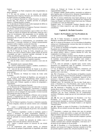 Federal;                                                              ciência ao Tribunal de Contas da União, sob pena de
   XI - representar ao Poder competente sobre irregularidades ou      responsabilidade solidária.
abusos apurados.                                                      § 2º Qualquer cidadão, partido político, associação ou sindicato é
§ 1º No caso de contrato, o ato de sustação será adotado              parte legítima para, na forma da lei, denunciar irregularidades ou
diretamente pelo Congresso Nacional, que solicitará, de imediato,     ilegalidades perante o Tribunal de Contas da União.
ao Poder Executivo as medidas cabíveis.                               Art. 75. As normas estabelecidas nesta Seção aplicam-se, no que
§ 2º Se o Congresso Nacional ou o Poder Executivo, no prazo de        couber, à organização, composição e fiscalização dos Tribunais de
noventa dias, não efetivar as medidas previstas no parágrafo          Contas dos Estados e do Distrito Federal, bem como dos Tribunais
anterior, o Tribunal decidirá a respeito.                             e Conselhos de Contas dos Municípios.
§ 3º As decisões do Tribunal de que resulte imputação de débito ou    Parágrafo único. As Constituições estaduais disporão sobre os
multa terão eficácia de título executivo.                             Tribunais de Contas respectivos, que serão integrados por sete
§ 4º O Tribunal encaminhará ao Congresso Nacional, trimestral e       conselheiros.
anualmente, relatório de suas atividades.
Art. 72. A comissão mista permanente a que se refere o art. 166, §                  Capítulo II - Do Poder Executivo
1º, diante de indícios de despesas não autorizadas, ainda que sob a
forma de investimentos não programados ou de subsídios não                 Seção I - Do Presidente e do Vice-Presidente da
aprovados, poderá solicitar à autoridade governamental                                        República
responsável que, no prazo de cinco dias, preste os esclarecimentos
necessários.                                                          Art. 76. O Poder Executivo é exercido pelo Presidente da
§ 1º Não prestados os esclarecimentos, ou considerados estes          República, auxiliado pelos Ministros de Estado.
insuficientes, a comissão solicitará ao Tribunal pronunciamento       Art. 77. A eleição do Presidente e do Vice-Presidente da República
conclusivo sobre a matéria, no prazo de trinta dias.                  realizar-se-á, simultaneamente, noventa dias antes do término do
§ 2º Entendendo o Tribunal irregular a despesa, a comissão, se        mandato presidencial vigente.
julgar que o gasto possa causar dano irreparável ou grave lesão à     § 1º A eleição do Presidente da República importará a do Vice-
economia pública, proporá ao Congresso Nacional sua sustação.         Presidente com ele registrado.
Art. 73. O Tribunal de Contas da União, integrado por nove            § 2º Será considerado eleito Presidente o candidato que, registrado
Ministros, tem sede no Distrito Federal, quadro próprio de pessoal    por partido político, obtiver a maioria absoluta de votos, não
e jurisdição em todo o território nacional, exercendo, no que         computados os em branco e os nulos.
couber, as atribuições previstas no art. 96.                          § 3º Se nenhum candidato alcançar maioria absoluta na primeira
§ 1º Os Ministros do Tribunal de Contas da União serão nomeados       votação, far-se-á nova eleição em até vinte dias após a proclamação
dentre brasileiros que satisfaçam os seguintes requisitos:            do resultado, concorrendo os dois candidatos mais votados e
   I - mais de trinta e cinco e menos de sessenta e cinco anos de     considerando-se eleito aquele que obtiver a maioria dos votos
idade;                                                                válidos.
   II - idoneidade moral e reputação ilibada;                         § 4º Se, antes de realizado o segundo turno, ocorrer morte,
   III - notórios conhecimentos jurídicos, contábeis, econômicos e    desistência ou impedimento legal de candidato, convocar-se-á,
financeiros ou de administração pública;                              dentre os remanescentes, o de maior votação.
   IV - mais de dez anos de exercício de função ou de efetiva         § 5º Se, na hipótese dos parágrafos anteriores, remanescer, em
atividade profissional que exija os conhecimentos mencionados no      segundo lugar, mais de um candidato com a mesma votação,
inciso anterior.                                                      qualificar-se-á o mais idoso.
§ 2º Os Ministros do Tribunal de Contas da União serão                Art. 78. O Presidente e o Vice-Presidente da República tomarão
escolhidos:                                                           posse em sessão do Congresso Nacional, prestando o compromisso
   I - um terço pelo Presidente da República, com aprovação do        de manter, defender e cumprir a Constituição, observar as leis,
Senado Federal, sendo dois alternadamente dentre auditores e          promover o bem geral do povo brasileiro, sustentar a união, a
membros do Ministério Público junto ao Tribunal, indicados em         integridade e a independência do Brasil.
lista tríplice pelo Tribunal, segundo os critérios de antiguidade e   Parágrafo único. Se, decorridos dez dias da data fixada para a
merecimento;                                                          posse, o Presidente ou o Vice-Presidente, salvo motivo de força
   II - dois terços pelo Congresso Nacional.                          maior, não tiver assumido o cargo, este será declarado vago.
§ 3º Os Ministros do Tribunal de Contas da União terão as mesmas      Art. 79. Substituirá o Presidente, no caso de impedimento, e
garantias, prerrogativas, impedimentos, vencimentos e vantagens       suceder-lhe-á, no de vaga, o Vice-Presidente.
dos Ministros do Superior Tribunal de Justiça e somente poderão       Parágrafo único. O Vice-Presidente da República, além de outras
aposentar-se com as vantagens do cargo quando o tiverem exercido      atribuições que lhe forem conferidas por lei complementar,
efetivamente por mais de cinco anos.                                  auxiliará o Presidente, sempre que por ele convocado para missões
§ 4º O auditor, quando em substituição a Ministro, terá as mesmas     especiais.
garantias e impedimentos do titular e, quando no exercício das
demais atribuições da judicatura, as de juiz de Tribunal Regional     Art. 80. Em caso de impedimento do Presidente e do Vice-
Federal.                                                              Presidente, ou vacância dos respectivos cargos, serão
                                                                      sucessivamente chamados ao exercício da Presidência o Presidente
Art. 74. Os Poderes Legislativo, Executivo e Judiciário manterão,     da Câmara dos Deputados, o do Senado Federal e o do Supremo
de forma integrada, sistema de controle interno com a finalidade      Tribunal Federal.
de:
   I - avaliar o cumprimento das metas previstas no plano             Art. 81. Vagando os cargos de Presidente e Vice-Presidente da
plurianual, a execução dos programas de governo e dos orçamentos      República, far-se-á eleição noventa dias depois de aberta a última
da União;                                                             vaga.
   II - comprovar a legalidade e avaliar os resultados, quanto à      § 1º Ocorrendo a vacância nos últimos dois anos do período
eficácia e eficiência, da gestão orçamentária, financeira e           presidencial, a eleição para ambos os cargos será feita trinta dias
patrimonial nos órgãos e entidades da administração federal, bem      depois da última vaga, pelo Congresso Nacional, na forma da lei.
como da aplicação de recursos públicos por entidades de direito       § 2º Em qualquer dos casos, os eleitos deverão completar o período
privado;                                                              de seus antecessores.
   III - exercer o controle das operações de crédito, avais e         Art. 82. O mandato do Presidente da República é de cinco anos,
garantias, bem como dos direitos e haveres da União;                  vedada a reeleição para o período subseqüente, e terá início em 1º
   IV - apoiar o controle externo no exercício de sua missão          de janeiro do ano seguinte ao da sua eleição.
institucional.                                                        Art. 83. O Presidente e o Vice-Presidente da República não
§ 1º Os responsáveis pelo controle interno, ao tomarem                poderão, sem licença do Congresso Nacional, ausentar-se do País
conhecimento de qualquer irregularidade ou ilegalidade, dela darão    por período superior a quinze dias, sob pena de perda do cargo.
                                                                                                                                       18
 