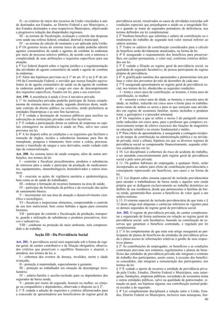 II - os critérios de rateio dos recursos da União vinculados à saú-
de destinados aos Estados, ao Distrito Federal e aos Municípios, e
dos Estados destinados a seus respectivos Municípios, objetivando
a progressiva redução das disparidades regionais;
III - as normas de fiscalização, avaliação e controle das despesas
com saúde nas esferas federal, estadual, distrital e municipal;
IV - as normas de cálculo do montante a ser aplicado pela União.
§ 4º Os gestores locais do sistema único de saúde poderão admitir
agentes comunitários de saúde e agentes de combate às endemias
por meio de processo seletivo público, de acordo com a natureza e
complexidade de suas atribuições e requisitos específicos para sua
atuação.
§ 5º Lei federal disporá sobre o regime jurídico e a regulamentação
das atividades de agente comunitário de saúde e agente de combate
às endemias.
§ 6º Além das hipóteses previstas no § 1º do art. 41 e no § 4º do art.
169 da Constituição Federal, o servidor que exerça funções equiva-
lentes às de agente comunitário de saúde ou de agente de combate
às endemias poderá perder o cargo em caso de descumprimento
dos requisitos específicos, fixados em lei, para o seu exercício.
Art. 199. A assistência à saúde é livre à iniciativa privada.
§ 1º As instituições privadas poderão participar de forma comple-
mentar do sistema único de saúde, segundo diretrizes deste, medi-
ante contrato de direito público ou convênio, tendo preferência as
entidades filantrópicas e as sem fins lucrativos.
§ 2º É vedada a destinação de recursos públicos para auxílios ou
subvenções às instituições privadas com fins lucrativos.
§ 3º É vedada a participação direta ou indireta de empresas ou capi-
tais estrangeiros na assistência à saúde no País, salvo nos casos
previstos em lei.
§ 4º A lei disporá sobre as condições e os requisitos que facilitem a
remoção de órgãos, tecidos e substâncias humanas para fins de
transplante, pesquisa e tratamento, bem como a coleta, processa-
mento e transfusão de sangue e seus derivados, sendo vedado todo
tipo de comercialização.
Art. 200. Ao sistema único de saúde compete, além de outras atri-
buições, nos termos da lei:
I - controlar e fiscalizar procedimentos, produtos e substâncias
de interesse para a saúde e participar da produção de medicamen-
tos, equipamentos, imunobiológicos, hemoderivados e outros insu-
mos;
II - executar as ações de vigilância sanitária e epidemiológica,
bem como as de saúde do trabalhador;
III - ordenar a formação de recursos humanos na área de saúde;
IV - participar da formulação da política e da execução das ações
de saneamento básico;
V - incrementar em sua área de atuação o desenvolvimento cien-
tífico e tecnológico;
VI - fiscalizar e inspecionar alimentos, compreendido o controle
de seu teor nutricional, bem como bebidas e águas para consumo
humano;
VII - participar do controle e fiscalização da produção, transpor-
te, guarda e utilização de substâncias e produtos psicoativos, tóxi-
cos e radioativos;
VIII - colaborar na proteção do meio ambiente, nele compreen-
dido o do trabalho.
Seção III - Da Previdência Social
Art. 201. A previdência social será organizada sob a forma de regi-
me geral, de caráter contributivo e de filiação obrigatória, observa-
dos critérios que preservem o equilíbrio financeiro e atuarial, e
atenderá, nos termos da lei, a:
I - cobertura dos eventos de doença, invalidez, morte e idade
avançada;
II - proteção à maternidade, especialmente à gestante;
III - proteção ao trabalhador em situação de desemprego invo-
luntário;
IV - salário-família e auxílio-reclusão para os dependentes dos
segurados de baixa renda;
V - pensão por morte do segurado, homem ou mulher, ao cônju-
ge ou companheiro e dependentes, observado o disposto no § 2º.
§ 1º É vedada a adoção de requisitos e critérios diferenciados para
a concessão de aposentadoria aos beneficiários do regime geral de
previdência social, ressalvados os casos de atividades exercidas sob
condições especiais que prejudiquem a saúde ou a integridade físi-
ca e quando se tratar de segurados portadores de deficiência, nos
termos definidos em lei complementar.
§ 2º Nenhum benefício que substitua o salário de contribuição ou o
rendimento do trabalho do segurado terá valor mensal inferior ao
salário mínimo.
§ 3º Todos os salários de contribuição considerados para o cálculo
de benefício serão devidamente atualizados, na forma da lei.
§ 4º É assegurado o reajustamento dos benefícios para preservar-
lhes, em caráter permanente, o valor real, conforme critérios defini-
dos em lei.
§ 5º É vedada a filiação ao regime geral de previdência social, na
qualidade de segurado facultativo, de pessoa participante de regime
próprio de previdência.
§ 6º A gratificação natalina dos aposentados e pensionistas terá por
base o valor dos proventos do mês de dezembro de cada ano.
§ 7º É assegurada aposentadoria no regime geral de previdência so-
cial, nos termos da lei, obedecidas as seguintes condições:
I - trinta e cinco anos de contribuição, se homem, e trinta anos de
contribuição, se mulher;
II - sessenta e cinco anos de idade, se homem, e sessenta anos de
idade, se mulher, reduzido em cinco anos o limite para os trabalha-
dores rurais de ambos os sexos e para os que exerçam suas ativida-
des em regime de economia familiar, nestes incluídos o produtor
rural, o garimpeiro e o pescador artesanal.
§ 8º Os requisitos a que se refere o inciso I do parágrafo anterior
serão reduzidos em cinco anos, para o professor que comprove ex-
clusivamente tempo de efetivo exercício das funções de magistério
na educação infantil e no ensino fundamental e médio.
§ 9º Para efeito de aposentadoria, é assegurada a contagem recípro-
ca do tempo de contribuição na administração pública e na ativida-
de privada, rural e urbana, hipótese em que os diversos regimes de
previdência social se compensarão financeiramente, segundo crité-
rios estabelecidos em lei.
§ 10. Lei disciplinará a cobertura do risco de acidente do trabalho,
a ser atendida concorrentemente pelo regime geral de previdência
social e pelo setor privado.
§ 11. Os ganhos habituais do empregado, a qualquer título, serão
incorporados ao salário para efeito de contribuição previdenciária e
conseqüente repercussão em benefícios, nos casos e na forma da
lei.
§ 12. Lei disporá sobre sistema especial de inclusão previdenciária
para atender a trabalhadores de baixa renda e àqueles sem renda
própria que se dediquem exclusivamente ao trabalho doméstico no
âmbito de sua residência, desde que pertencentes a famílias de bai-
xa renda, garantindo-lhes acesso a benefícios de valor igual a um
salário-mínimo.
§ 13. O sistema especial de inclusão previdenciária de que trata o §
12 deste artigo terá alíquotas e carências inferiores às vigentes para
os demais segurados do regime geral de previdência social.
Art. 202. O regime de previdência privada, de caráter complemen-
tar e organizado de forma autônoma em relação ao regime geral de
previdência social, será facultativo, baseado na constituição de re-
servas que garantam o benefício contratado, e regulado por lei
complementar.
§ 1º A lei complementar de que trata este artigo assegurará ao par-
ticipante de planos de benefícios de entidades de previdência priva-
da o pleno acesso às informações relativas à gestão de seus respec-
tivos planos.
§ 2º As contribuições do empregador, os benefícios e as condições
contratuais previstas nos estatutos, regulamentos e planos de bene-
fícios das entidades de previdência privada não integram o contrato
de trabalho dos participantes, assim como, à exceção dos benefíci-
os concedidos, não integram a remuneração dos participantes, nos
termos da lei.
§ 3º É vedado o aporte de recursos a entidade de previdência priva-
da pela União, Estados, Distrito Federal e Municípios, suas autar-
quias, fundações, empresas públicas, sociedades de economia mista
e outras entidades públicas, salvo na qualidade de patrocinador, si-
tuação na qual, em hipótese alguma, sua contribuição normal pode-
rá exceder a do segurado.
§ 4º Lei complementar disciplinará a relação entre a União, Esta-
dos, Distrito Federal ou Municípios, inclusive suas autarquias, fun-
40
 