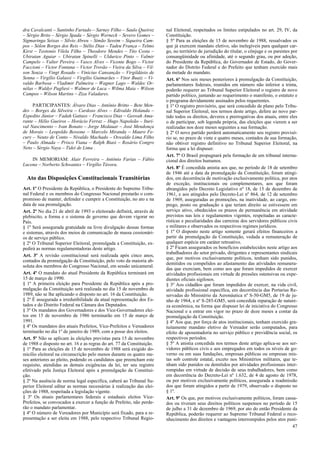 dra Cavalcanti – Santinho Furtado – Sarney Filho – Saulo Queiroz
– Sérgio Brito – Sérgio Spada – Sérgio Werneck – Severo Gomes –
Sigmaringa Seixas – Sílvio Abreu – Simão Sessim – Siqueira Cam-
pos – Sólon Borges dos Reis – Stélio Dias – Tadeu França – Telmo
Kirst – Teotonio Vilela Filho – Theodoro Mendes – Tito Costa –
Ubiratan Aguiar – Ubiratan Spinelli – Uldurico Pinto – Valmir
Campelo – Valter Pereira – Vasco Alves – Vicente Bogo – Victor
Faccioni – Victor Fontana – Victor Trovão – Vieira da Silva – Vil-
son Souza – Vingt Rosado – Vinicius Cansanção – Virgildásio de
Senna – Virgílio Galassi – Virgílio Guimarães – Vitor Buaiz – Vi-
valdo Barbosa – Vladimir Palmeira – Wagner Lago – Waldec Or-
nélas – Waldyr Pugliesi – Walmor de Luca – Wilma Maia – Wilson
Campos – Wilson Martins – Ziza Valadares.
PARTICIPANTES: Álvaro Dias – Antônio Britto – Bete Men-
des – Borges da Silveira – Cardoso Alves – Edivaldo Holanda –
Expedito Júnior – Fadah Gattass – Francisco Dias – Geovah Ama-
rante – Hélio Gueiros – Horácio Ferraz – Hugo Napoleão – Ituri-
val Nascimento – Ivan Bonato – Jorge Medauar – José Mendonça
de Morais – Leopoldo Bessone – Marcelo Miranda – Mauro Fe-
cury – Neuto de Conto – Nivaldo Machado – Oswaldo Lima Filho
– Paulo Almada – Prisco Viana – Ralph Biasi – Rosário Congro
Neto – Sérgio Naya – Tidei de Lima .
IN MEMORIAM: Alair Ferreira – Antônio Farias – Fábio
Lucena – Norberto Schwantes – Virgílio Távora.
Ato das Disposições Constitucionais Transitórias
Art. 1º O Presidente da República, o Presidente do Supremo Tribu-
nal Federal e os membros do Congresso Nacional prestarão o com-
promisso de manter, defender e cumprir a Constituição, no ato e na
data de sua promulgação.
Art. 2º No dia 21 de abril de 1993 o eleitorado definirá, através de
plebiscito, a forma e o sistema de governo que devem vigorar no
País.
§ 1º Será assegurada gratuidade na livre divulgação dessas formas
e sistemas, através dos meios de comunicação de massa cessionári-
os de serviço público.
§ 2º O Tribunal Superior Eleitoral, promulgada a Constituição, ex-
pedirá as normas regulamentadoras deste artigo.
Art. 3º A revisão constitucional será realizada após cinco anos,
contados da promulgação da Constituição, pelo voto da maioria ab-
soluta dos membros do Congresso Nacional, em sessão unicameral.
Art. 4º O mandato do atual Presidente da República terminará em
15 de março de 1990.
§ 1º A primeira eleição para Presidente da República após a pro-
mulgação da Constituição será realizada no dia 15 de novembro de
1989, não se lhe aplicando o disposto no art. 16 da Constituição.
§ 2º É assegurada a irredutibilidade da atual representação dos Es-
tados e do Distrito Federal na Câmara dos Deputados.
§ 3º Os mandatos dos Governadores e dos Vice-Governadores elei-
tos em 15 de novembro de 1986 terminarão em 15 de março de
1991.
§ 4º Os mandatos dos atuais Prefeitos, Vice-Prefeitos e Vereadores
terminarão no dia 1º de janeiro de 1989, com a posse dos eleitos.
Art. 5º Não se aplicam às eleições previstas para 15 de novembro
de 1988 o disposto no art. 16 e as regras do art. 77 da Constituição.
§ 1º Para as eleições de 15 de novembro de 1988 será exigido do-
micílio eleitoral na circunscrição pelo menos durante os quatro me-
ses anteriores ao pleito, podendo os candidatos que preencham este
requisito, atendidas as demais exigências da lei, ter seu registro
efetivado pela Justiça Eleitoral após a promulgação da Constitui-
ção.
§ 2º Na ausência de norma legal específica, caberá ao Tribunal Su-
perior Eleitoral editar as normas necessárias à realização das elei-
ções de 1988, respeitada a legislação vigente.
§ 3º Os atuais parlamentares federais e estaduais eleitos Vice-
Prefeitos, se convocados a exercer a função de Prefeito, não perde-
rão o mandato parlamentar.
§ 4º O número de Vereadores por Município será fixado, para a re-
presentação a ser eleita em 1988, pelo respectivo Tribunal Regio-
nal Eleitoral, respeitados os limites estipulados no art. 29, IV, da
Constituição.
§ 5º Para as eleições de 15 de novembro de 1988, ressalvados os
que já exercem mandato eletivo, são inelegíveis para qualquer car-
go, no território de jurisdição do titular, o cônjuge e os parentes por
consangüinidade ou afinidade, até o segundo grau, ou por adoção,
do Presidente da República, do Governador de Estado, do Gover-
nador do Distrito Federal e do Prefeito que tenham exercido mais
da metade do mandato.
Art. 6º Nos seis meses posteriores à promulgação da Constituição,
parlamentares federais, reunidos em número não inferior a trinta,
poderão requerer ao Tribunal Superior Eleitoral o registro de novo
partido político, juntando ao requerimento o manifesto, o estatuto e
o programa devidamente assinados pelos requerentes.
§ 1º O registro provisório, que será concedido de plano pelo Tribu-
nal Superior Eleitoral, nos termos deste artigo, defere ao novo par-
tido todos os direitos, deveres e prerrogativas dos atuais, entre eles
o de participar, sob legenda própria, das eleições que vierem a ser
realizadas nos doze meses seguintes a sua formação.
§ 2º O novo partido perderá automaticamente seu registro provisó-
rio se, no prazo de vinte e quatro meses, contados de sua formação,
não obtiver registro definitivo no Tribunal Superior Eleitoral, na
forma que a lei dispuser.
Art. 7º O Brasil propugnará pela formação de um tribunal interna-
cional dos direitos humanos.
Art. 8º É concedida anistia aos que, no período de 18 de setembro
de 1946 até a data da promulgação da Constituição, foram atingi-
dos, em decorrência de motivação exclusivamente política, por atos
de exceção, institucionais ou complementares, aos que foram
abrangidos pelo Decreto Legislativo nº 18, de 15 de dezembro de
1961, e aos atingidos pelo Decreto-Lei nº 864, de 12 de setembro
de 1969, asseguradas as promoções, na inatividade, ao cargo, em-
prego, posto ou graduação a que teriam direito se estivessem em
serviço ativo, obedecidos os prazos de permanência em atividade
previstos nas leis e regulamentos vigentes, respeitadas as caracte-
rísticas e peculiaridades das carreiras dos servidores públicos civis
e militares e observados os respectivos regimes jurídicos.
§ 1º O disposto neste artigo somente gerará efeitos financeiros a
partir da promulgação da Constituição, vedada a remuneração de
qualquer espécie em caráter retroativo.
§ 2º Ficam assegurados os benefícios estabelecidos neste artigo aos
trabalhadores do setor privado, dirigentes e representantes sindicais
que, por motivos exclusivamente políticos, tenham sido punidos,
demitidos ou compelidos ao afastamento das atividades remunera-
das que exerciam, bem como aos que foram impedidos de exercer
atividades profissionais em virtude de pressões ostensivas ou expe-
dientes oficiais sigilosos.
§ 3º Aos cidadãos que foram impedidos de exercer, na vida civil,
atividade profissional específica, em decorrência das Portarias Re-
servadas do Ministério da Aeronáutica nº S-50-GM5, de 19 de ju-
nho de 1964, e nº S-285-GM5, será concedida reparação de nature-
za econômica, na forma que dispuser lei de iniciativa do Congresso
Nacional e a entrar em vigor no prazo de doze meses a contar da
promulgação da Constituição.
§ 4º Aos que, por força de atos institucionais, tenham exercido gra-
tuitamente mandato eletivo de Vereador serão computados, para
efeito de aposentadoria no serviço público e previdência social, os
respectivos períodos.
§ 5º A anistia concedida nos termos deste artigo aplica-se aos ser-
vidores públicos civis e aos empregados em todos os níveis de go-
verno ou em suas fundações, empresas públicas ou empresas mis-
tas sob controle estatal, exceto nos Ministérios militares, que te-
nham sido punidos ou demitidos por atividades profissionais inter-
rompidas em virtude de decisão de seus trabalhadores, bem como
em decorrência do Decreto-Lei nº 1.632, de 4 de agosto de 1978,
ou por motivos exclusivamente políticos, assegurada a readmissão
dos que foram atingidos a partir de 1979, observado o disposto no
§ 1º.
Art. 9º Os que, por motivos exclusivamente políticos, foram cassa-
dos ou tiveram seus direitos políticos suspensos no período de 15
de julho a 31 de dezembro de 1969, por ato do então Presidente da
República, poderão requerer ao Supremo Tribunal Federal o reco-
nhecimento dos direitos e vantagens interrompidos pelos atos puni-
47
 