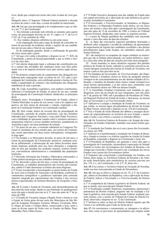 tivos, desde que comprovem terem sido estes eivados de vício gra-
ve.
Parágrafo único. O Supremo Tribunal Federal proferirá a decisão
no prazo de cento e vinte dias, a contar do pedido do interessado.
Art. 10. Até que seja promulgada a lei complementar a que se refe-
re o art. 7º, I, da Constituição:
I - fica limitada a proteção nele referida ao aumento, para quatro
vezes, da porcentagem prevista no art. 6º, caput e § 1º, da Lei nº
5.107, de 13 de setembro de 1966;
II - fica vedada a dispensa arbitrária ou sem justa causa:
a) do empregado eleito para cargo de direção de comissões in-
ternas de prevenção de acidentes, desde o registro de sua candida-
tura até um ano após o final de seu mandato;
b) da empregada gestante, desde a confirmação da gravidez
até cinco meses após o parto.
§ 1º Até que a lei venha a disciplinar o disposto no art. 7º, XIX, da
Constituição, o prazo da licença-paternidade a que se refere o inci-
so é de cinco dias.
§ 2º Até ulterior disposição legal, a cobrança das contribuições pa-
ra o custeio das atividades dos sindicatos rurais será feita junta-
mente com a do imposto territorial rural, pelo mesmo órgão arreca-
dador.
§ 3º Na primeira comprovação do cumprimento das obrigações tra-
balhistas pelo empregador rural, na forma do art. 233, após a pro-
mulgação da Constituição, será certificada perante a Justiça do Tra-
balho a regularidade do contrato e das atualizações das obrigações
trabalhistas de todo o período.
Art. 11. Cada Assembléia Legislativa, com poderes constituintes,
elaborará a Constituição do Estado, no prazo de um ano, contado
da promulgação da Constituição Federal, obedecidos os princípios
desta.
Parágrafo único. Promulgada a Constituição do Estado, caberá à
Câmara Municipal, no prazo de seis meses, votar a lei orgânica res-
pectiva, em dois turnos de discussão e votação, respeitado o dis-
posto na Constituição Federal e na Constituição estadual.
Art. 12. Será criada, dentro de noventa dias da promulgação da
Constituição, comissão de estudos territoriais, com dez membros
indicados pelo Congresso Nacional e cinco pelo Poder Executivo,
com a finalidade de apresentar estudos sobre o território nacional e
anteprojetos relativos a novas unidades territoriais, notadamente na
Amazônia Legal e em áreas pendentes de solução.
§ 1º No prazo de um ano, a comissão submeterá ao Congresso Na-
cional os resultados de seus estudos para, nos termos da Constitui-
ção, serem apreciados nos doze meses subseqüentes, extinguindo-
se logo após.
§ 2º Os Estados e os Municípios deverão, no prazo de três anos, a
contar da promulgação da Constituição, promover, mediante acor-
do ou arbitramento, a demarcação de suas linhas divisórias atual-
mente litigiosas, podendo para isso fazer alterações e compensa-
ções de área que atendam aos acidentes naturais, critérios históri-
cos, conveniências administrativas e comodidade das populações
limítrofes.
§ 3º Havendo solicitação dos Estados e Municípios interessados, a
União poderá encarregar-se dos trabalhos demarcatórios.
§ 4º Se, decorrido o prazo de três anos, a contar da promulgação da
Constituição, os trabalhos demarcatórios não tiverem sido concluí-
dos, caberá à União determinar os limites das áreas litigiosas.
§ 5º Ficam reconhecidos e homologados os atuais limites do Estado
do Acre com os Estados do Amazonas e de Rondônia, conforme le-
vantamentos cartográficos e geodésicos realizados pela comissão
tripartite integrada por representantes dos Estados e dos serviços
técnico-especializados do Instituto Brasileiro de Geografia e Esta-
tística.
Art. 13. É criado o Estado do Tocantins, pelo desmembramento da
área descrita neste artigo, dando-se sua instalação no quadragésimo
sexto dia após a eleição prevista no § 3º, mas não antes de 1º de ja-
neiro de 1989.
§ 1º O Estado do Tocantins integra a Região Norte e limita-se com
o Estado de Goiás pelas divisas norte dos Municípios de São Mi-
guel do Araguaia, Porangatu, Formoso, Minaçu, Cavalcante, Mon-
te Alegre de Goiás e Campos Belos, conservando a leste, norte e
oeste as divisas atuais de Goiás com os Estados da Bahia, Piauí,
Maranhão, Pará e Mato Grosso.
§ 2º O Poder Executivo designará uma das cidades do Estado para
sua capital provisória até a aprovação da sede definitiva do gover-
no pela Assembléia Constituinte.
§ 3º O Governador, o Vice-Governador, os Senadores, os Deputa-
dos Federais e os Deputados Estaduais serão eleitos, em um único
turno, até setenta e cinco dias após a promulgação da Constituição,
mas não antes de 15 de novembro de 1988, a critério do Tribunal
Superior Eleitoral, obedecidas, entre outras, as seguintes normas:
I - o prazo de filiação partidária dos candidatos será encerrado
setenta e cinco dias antes da data das eleições;
II - as datas das convenções regionais partidárias destinadas a
deliberar sobre coligações e escolha de candidatos, de apresentação
de requerimento de registro dos candidatos escolhidos e dos demais
procedimentos legais serão fixadas, em calendário especial, pela
Justiça Eleitoral;
III - são inelegíveis os ocupantes de cargos estaduais ou munici-
pais que não se tenham deles afastado, em caráter definitivo, seten-
ta e cinco dias antes da data das eleições previstas neste parágrafo;
IV - ficam mantidos os atuais diretórios regionais dos partidos
políticos do Estado de Goiás, cabendo às comissões executivas na-
cionais designar comissões provisórias no Estado do Tocantins, nos
termos e para os fins previstos na lei.
§ 4º Os mandatos do Governador, do Vice-Governador, dos Depu-
tados Federais e Estaduais eleitos na forma do parágrafo anterior
extinguir-se-ão concomitantemente aos das demais unidades da Fe-
deração; o mandato do Senador eleito menos votado extinguir-se-á
nessa mesma oportunidade, e os dos outros dois, juntamente com
os dos Senadores eleitos em 1986 nos demais Estados.
§ 5º A Assembléia Estadual Constituinte será instalada no qua-
dragésimo sexto dia da eleição de seus integrantes, mas não antes
de 1º de janeiro de 1989, sob a presidência do Presidente do Tribu-
nal Regional Eleitoral do Estado de Goiás, e dará posse, na mesma
data, ao Governador e ao Vice-Governador eleitos.
§ 6º Aplicam-se à criação e instalação do Estado do Tocantins, no
que couber, as normas legais disciplinadoras da divisão do Estado
de Mato Grosso, observado o disposto no art. 234 da Constituição.
§ 7º Fica o Estado de Goiás liberado dos débitos e encargos decor-
rentes de empreendimentos no território do novo Estado, e autori-
zada a União, a seu critério, a assumir os referidos débitos.
Art. 14. Os Territórios Federais de Roraima e do Amapá são trans-
formados em Estados Federados, mantidos seus atuais limites geo-
gráficos.
§ 1º A instalação dos Estados dar-se-á com a posse dos Governado-
res eleitos em 1990.
§ 2º Aplicam-se à transformação e instalação dos Estados de Rorai-
ma e Amapá as normas e os critérios seguidos na criação do Estado
de Rondônia, respeitado o disposto na Constituição e neste Ato.
§ 3º O Presidente da República, até quarenta e cinco dias após a
promulgação da Constituição, encaminhará à apreciação do Senado
Federal os nomes dos Governadores dos Estados de Roraima e do
Amapá que exercerão o Poder Executivo até a instalação dos novos
Estados com a posse dos Governadores eleitos.
§ 4º Enquanto não concretizada a transformação em Estados, nos
termos deste artigo, os Territórios Federais de Roraima e do Ama-
pá serão beneficiados pela transferência de recursos prevista nos
arts. 159, I, a , da Constituição, e 34, § 2º, II, deste Ato.
Art. 15. Fica extinto o Território Federal de Fernando de Noronha,
sendo sua área reincorporada ao Estado de Pernambuco.
Art. 16. Até que se efetive o disposto no art. 32, § 2º, da Constitui-
ção, caberá ao Presidente da República, com a aprovação do Sena-
do Federal, indicar o Governador e o Vice-Governador do Distrito
Federal.
§ 1º A competência da Câmara Legislativa do Distrito Federal, até
que se instale, será exercida pelo Senado Federal.
§ 2º A fiscalização contábil, financeira, orçamentária, operacional e
patrimonial do Distrito Federal, enquanto não for instalada a Câ-
mara Legislativa, será exercida pelo Senado Federal, mediante con-
trole externo, com o auxílio do Tribunal de Contas do Distrito Fe-
deral, observado o disposto no art. 72 da Constituição.
§ 3º Incluem-se entre os bens do Distrito Federal aqueles que lhe
vierem a ser atribuídos pela União na forma da lei.
Art. 17. Os vencimentos, a remuneração, as vantagens e os adicio-
nais, bem como os proventos de aposentadoria que estejam sendo
48
 
