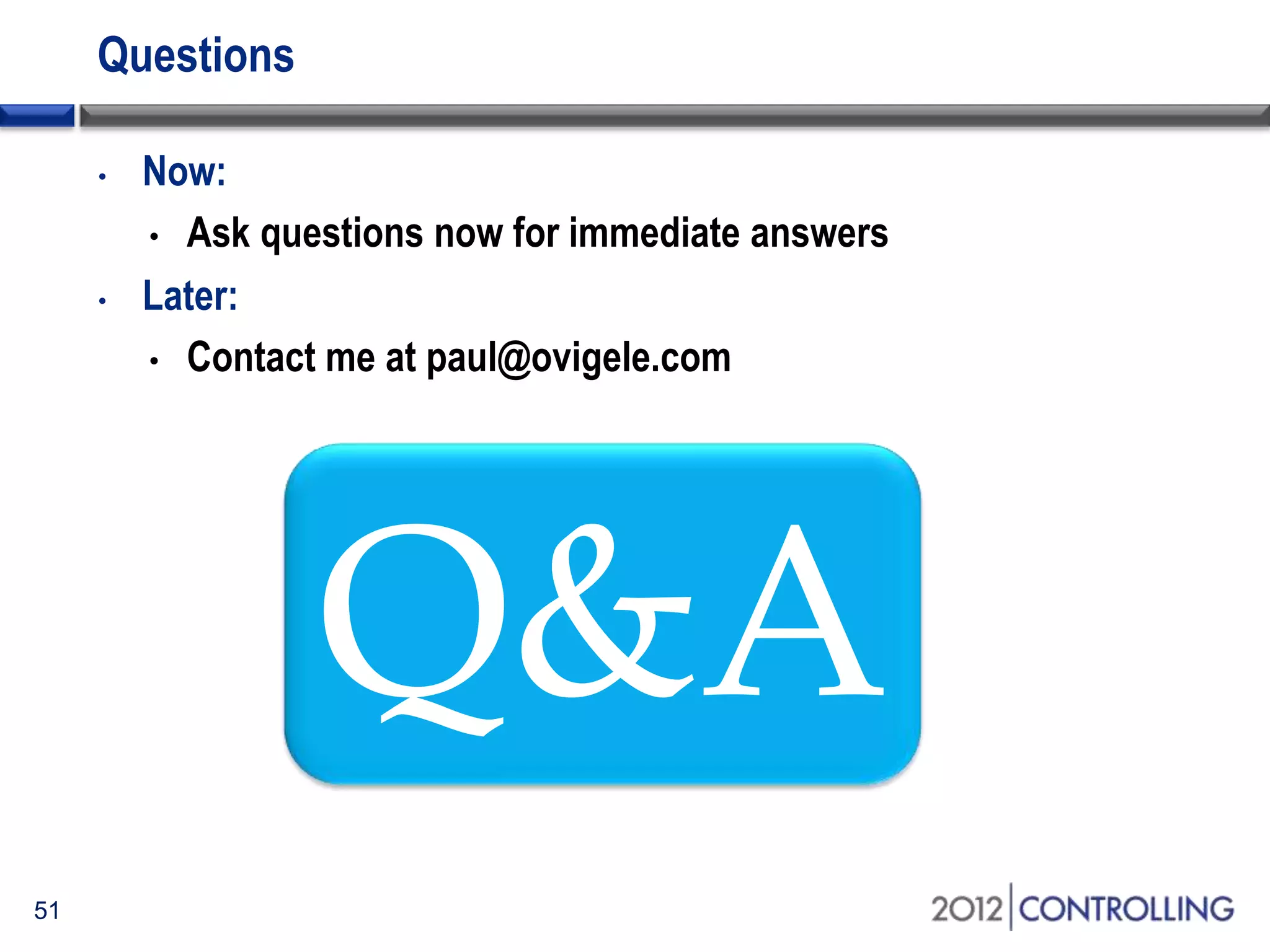 Questions
• Now:
• Ask questions now for immediate answers
• Later:
• Contact me at paul@ovigele.com
51
Q&A
 
