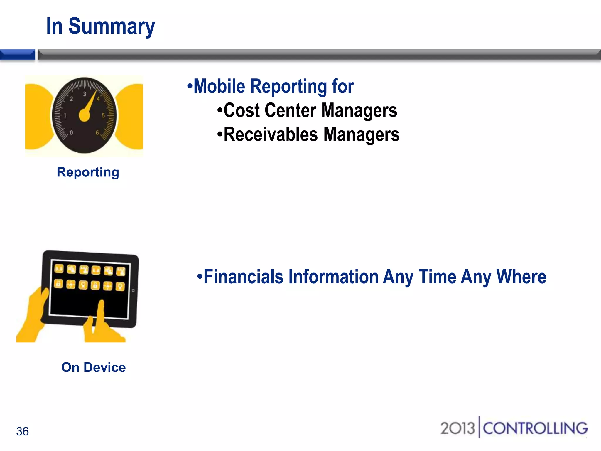 In Summary
•Mobile Reporting for
•Cost Center Managers
•Receivables Managers

•Financials Information Any Time Any Where

36

 