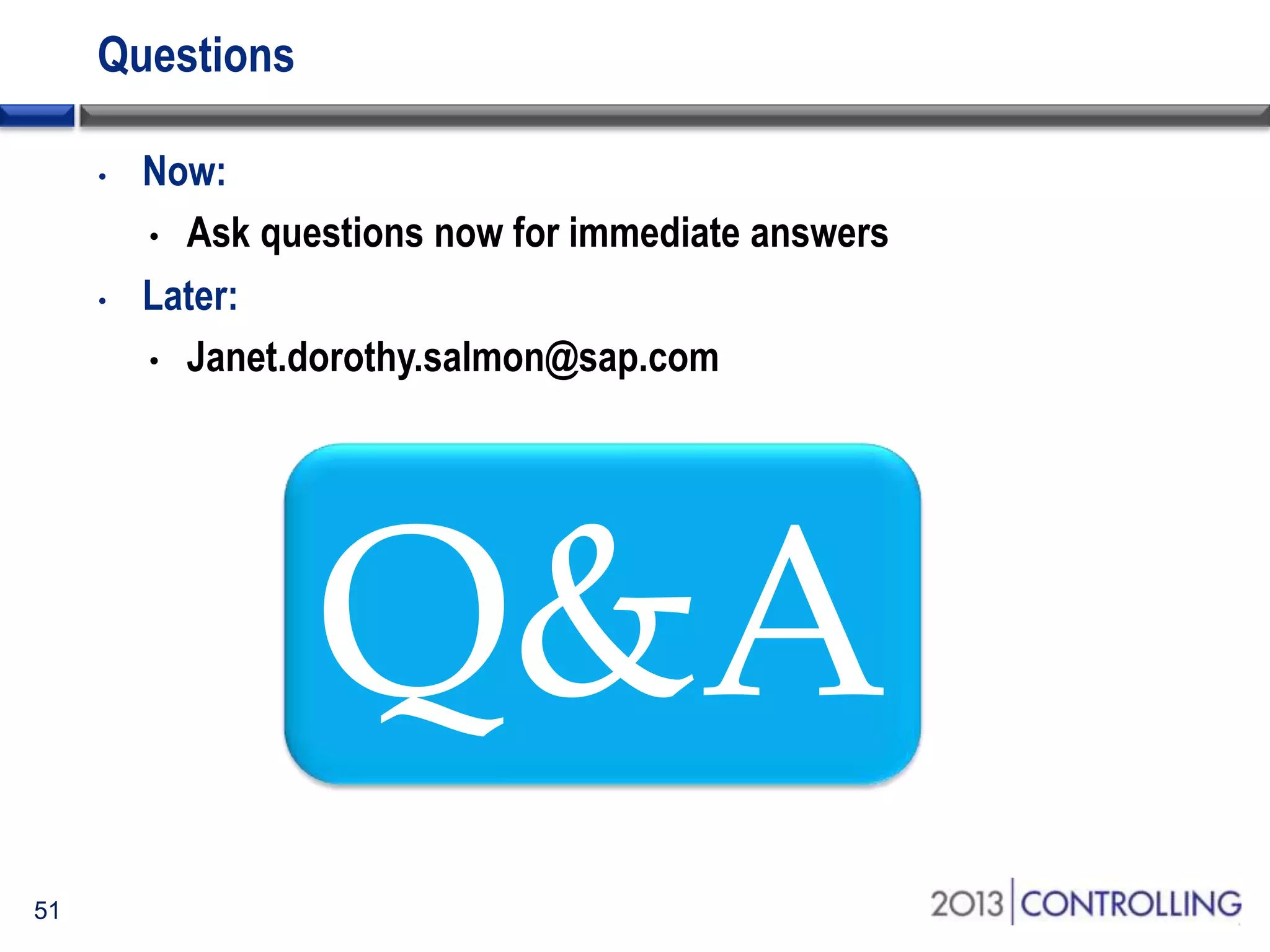 Questions
•

•

Now:
• Ask questions now for immediate answers
Later:
• Janet.dorothy.salmon@sap.com

Q&A
51

 