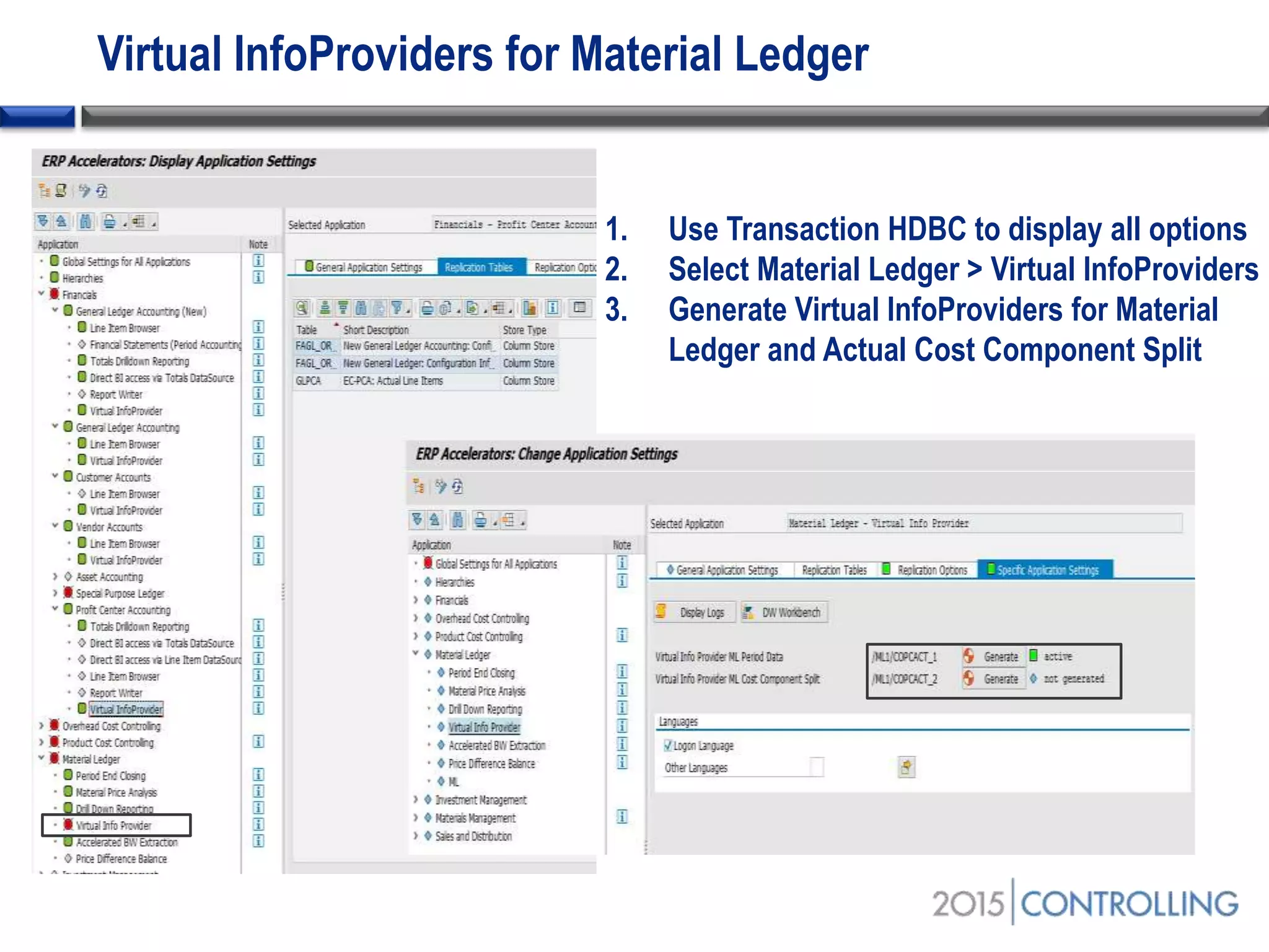 Virtual InfoProviders for Material Ledger
1. Use Transaction HDBC to display all options
2. Select Material Ledger > Virtual InfoProviders
3. Generate Virtual InfoProviders for Material
Ledger and Actual Cost Component Split
 
