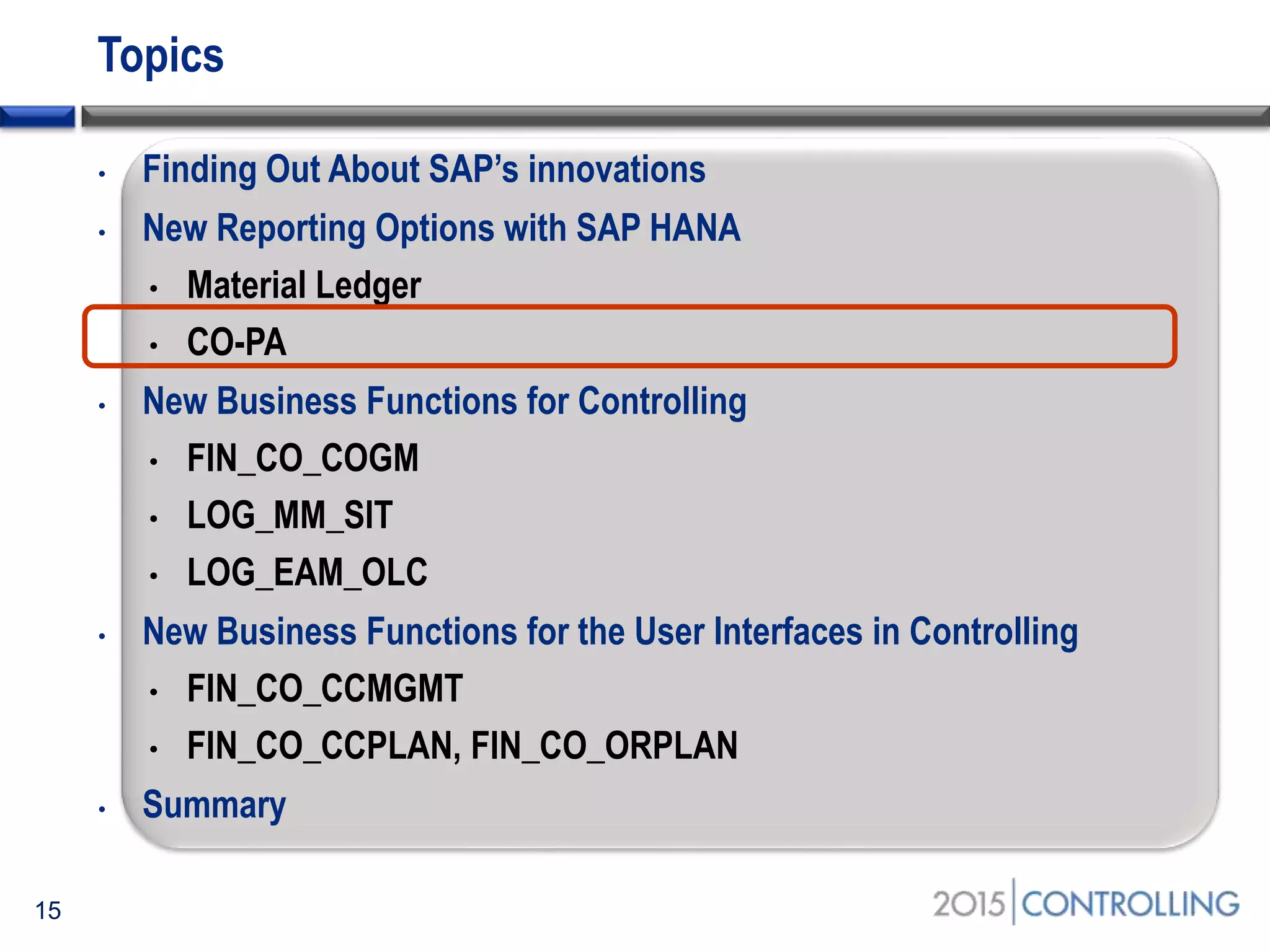 Topics
• Finding Out About SAP’s innovations
• New Reporting Options with SAP HANA
• Material Ledger
• CO-PA
• New Business Functions for Controlling
• FIN_CO_COGM
• LOG_MM_SIT
• LOG_EAM_OLC
• New Business Functions for the User Interfaces in Controlling
• FIN_CO_CCMGMT
• FIN_CO_CCPLAN, FIN_CO_ORPLAN
• Summary
15
 