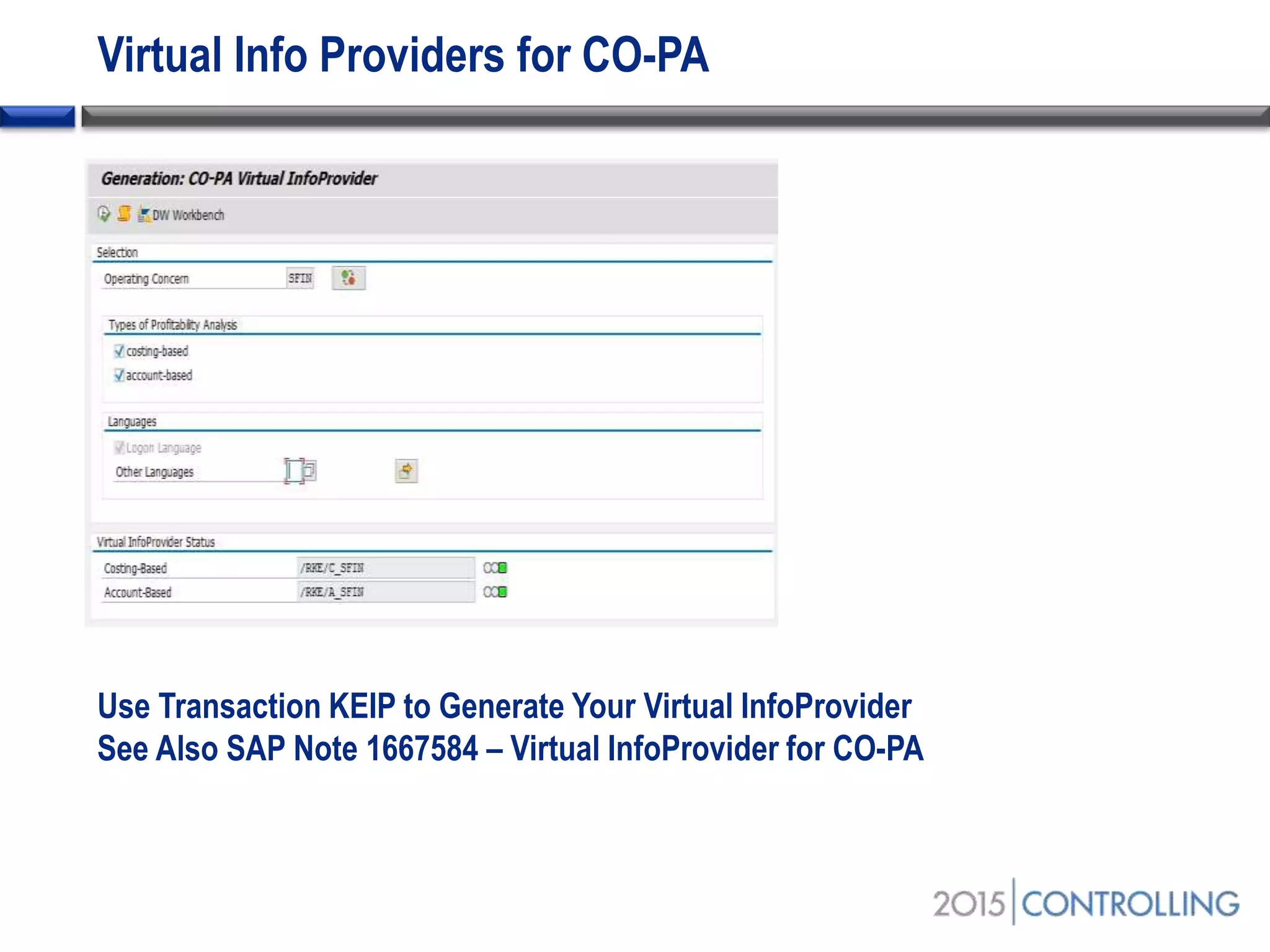 Virtual Info Providers for CO-PA
Use Transaction KEIP to Generate Your Virtual InfoProvider
See Also SAP Note 1667584 – Virtual InfoProvider for CO-PA
 