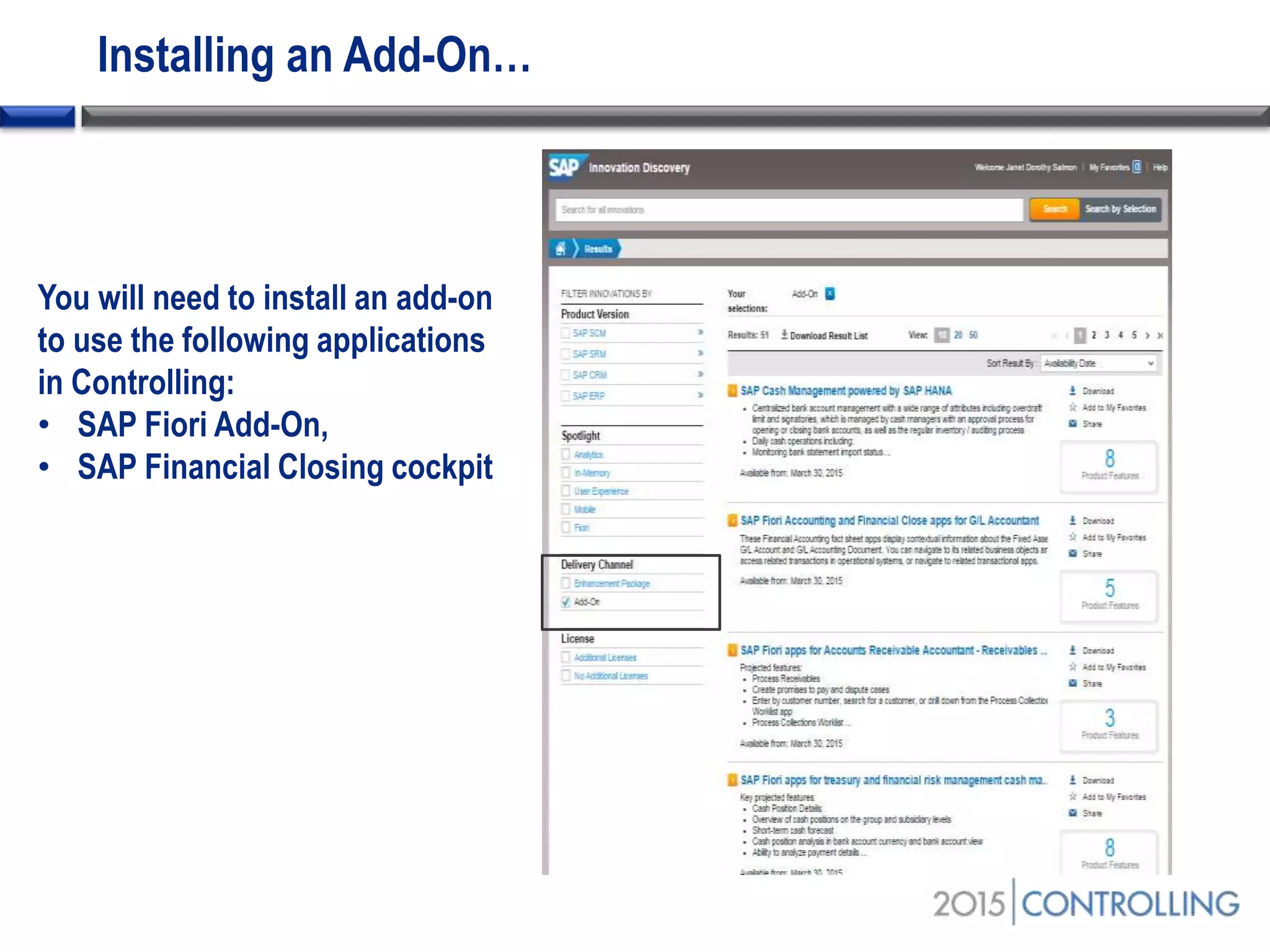 Installing an Add-On…
You will need to install an add-on
to use the following applications
in Controlling:
• SAP Fiori Add-On,
• SAP Financial Closing cockpit
 