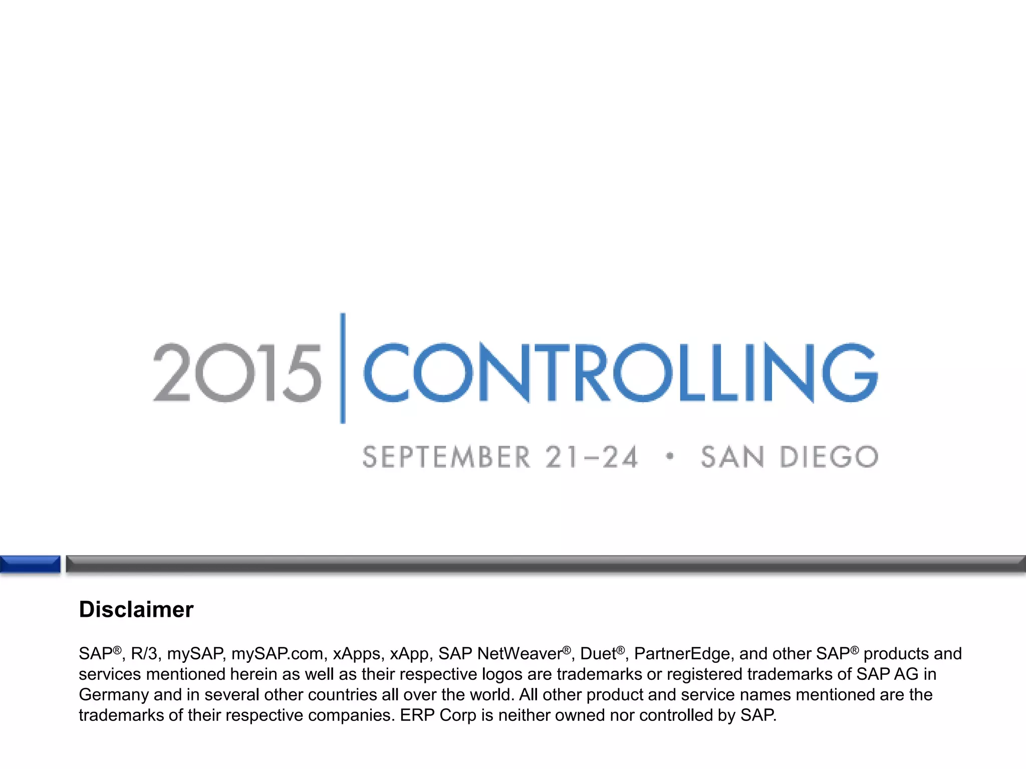 Disclaimer
SAP®, R/3, mySAP, mySAP.com, xApps, xApp, SAP NetWeaver®, Duet®, PartnerEdge, and other SAP® products and
services mentioned herein as well as their respective logos are trademarks or registered trademarks of SAP AG in
Germany and in several other countries all over the world. All other product and service names mentioned are the
trademarks of their respective companies. ERP Corp is neither owned nor controlled by SAP.
 