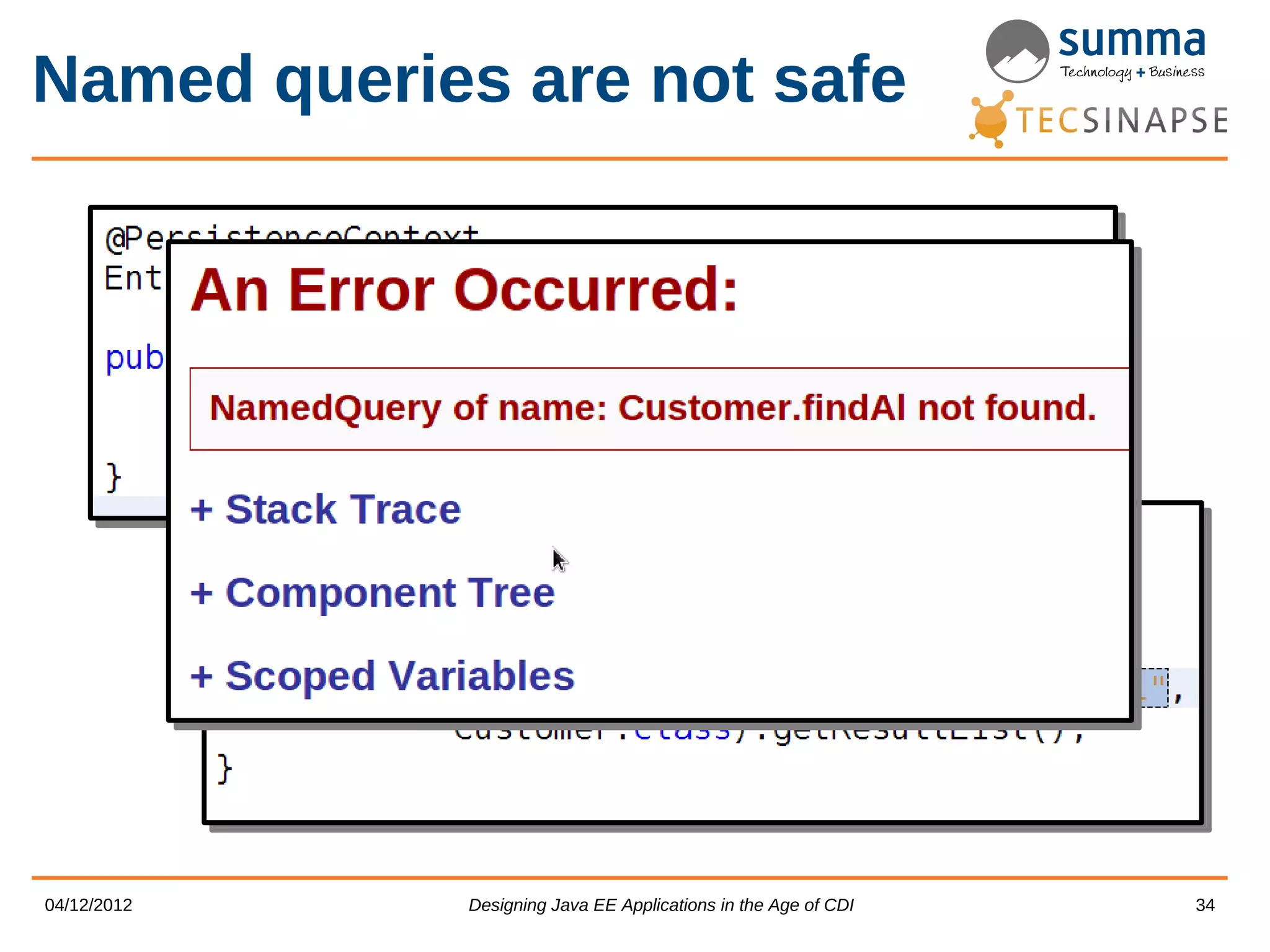 Named queries are not safe 04/12/2012 Designing Java EE Applications in the Age of CDI 34 