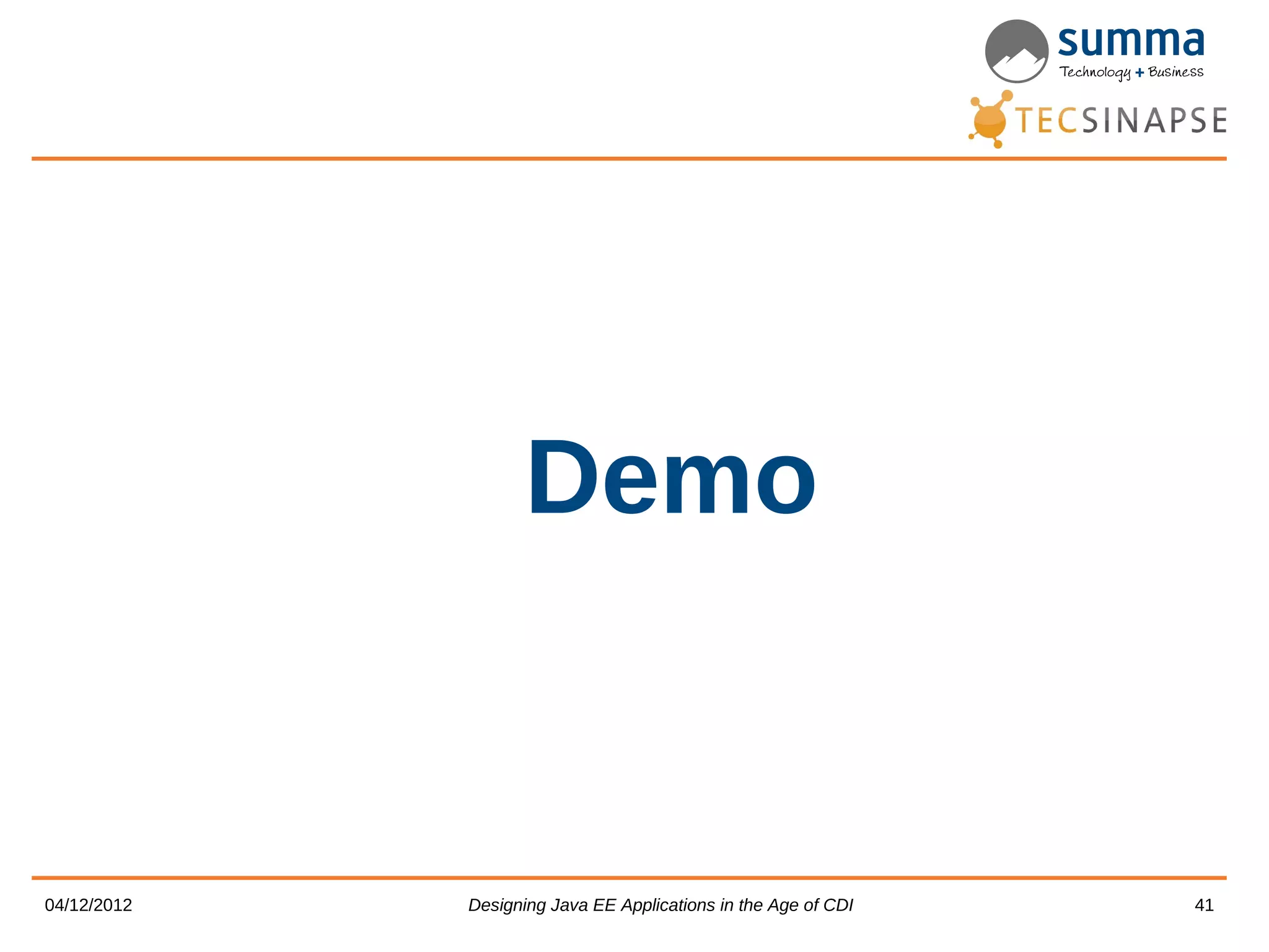 Demo 04/12/2012 Designing Java EE Applications in the Age of CDI 41 