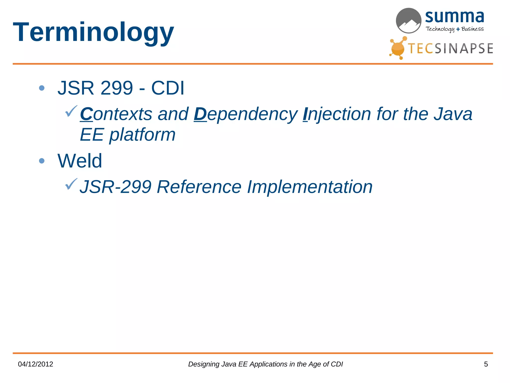 Terminology • JSR 299 - CDI  Contexts and Dependency Injection for the Java EE platform • Weld  JSR-299 Reference Implementation 04/12/2012 Designing Java EE Applications in the Age of CDI 5 