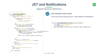 56JET and Notifications
Register Device for MCS Push
ADD CORDOVA PUSH PLUGIN
cordova plugin add phonegap-plugin-push --variable SENDER_ID="455522940425"
 