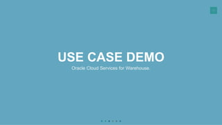 11
USE CASE DEMO
Oracle Cloud Services for Warehouse.
 