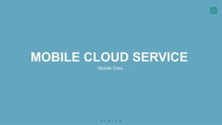 19
MOBILE CLOUD SERVICE
Mobile Data.
 