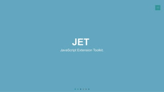 38
JET
JavaScript Extension Toolkit.
 