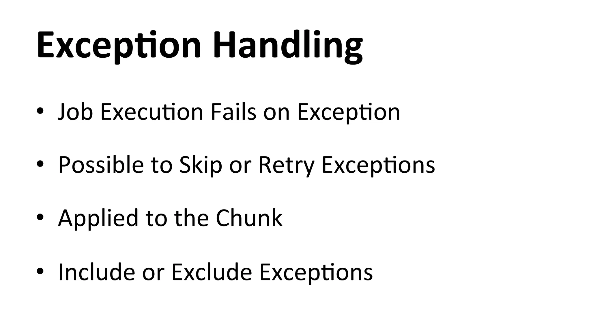 ExcepYon Handling • Job ExecuHon Fails on ExcepHon • Possible to Skip or Retry ExcepHons • Applied to the Chunk • Include or Exclude ExcepHons 