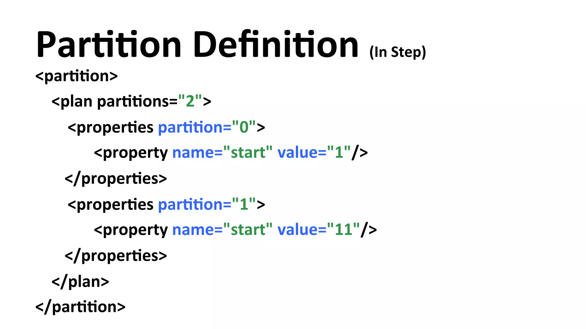 ParYYon DefiniYon (In Step) <parYYon> <plan parYYons="2"> <properYes parYYon="0"> <property name="start" value="1"/> </properYes> <properYes parYYon="1"> <property name="start" value="11"/> </properYes> </plan> </parYYon> 