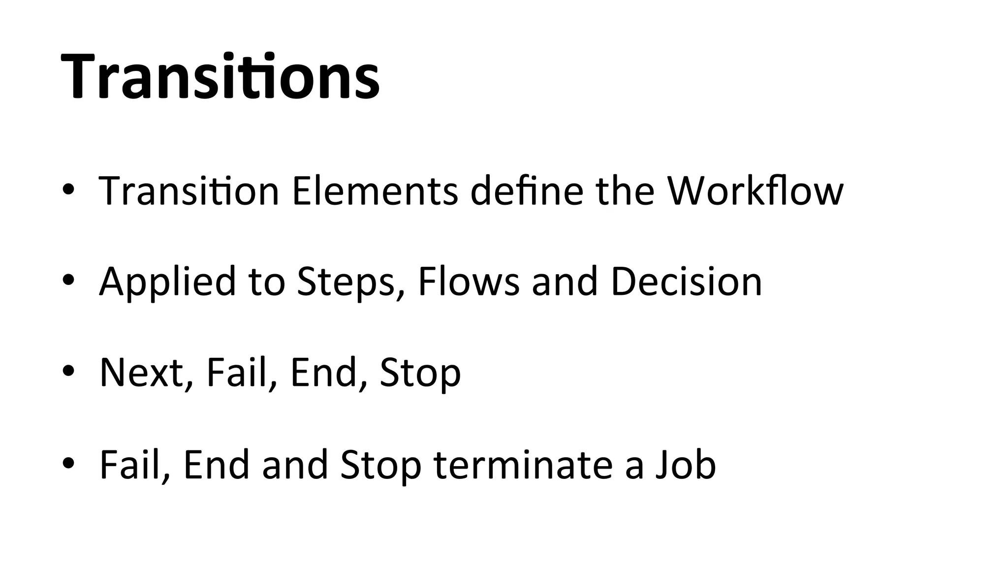 TransiYons • TransiHon Elements define the Workflow • Applied to Steps, Flows and Decision • Next, Fail, End, Stop • Fail, End and Stop terminate a Job 