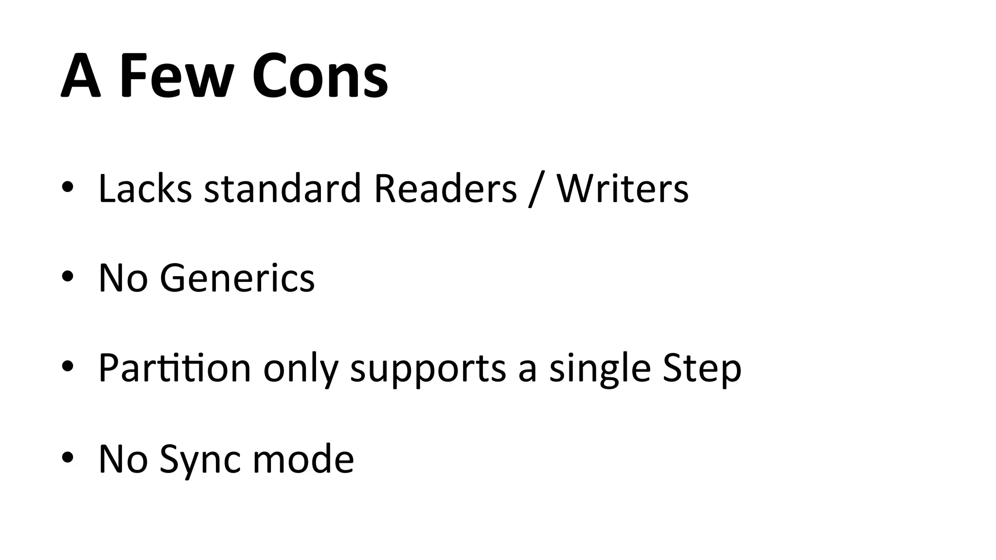 A Few Cons • Lacks standard Readers / Writers • No Generics • ParHHon only supports a single Step • No Sync mode 