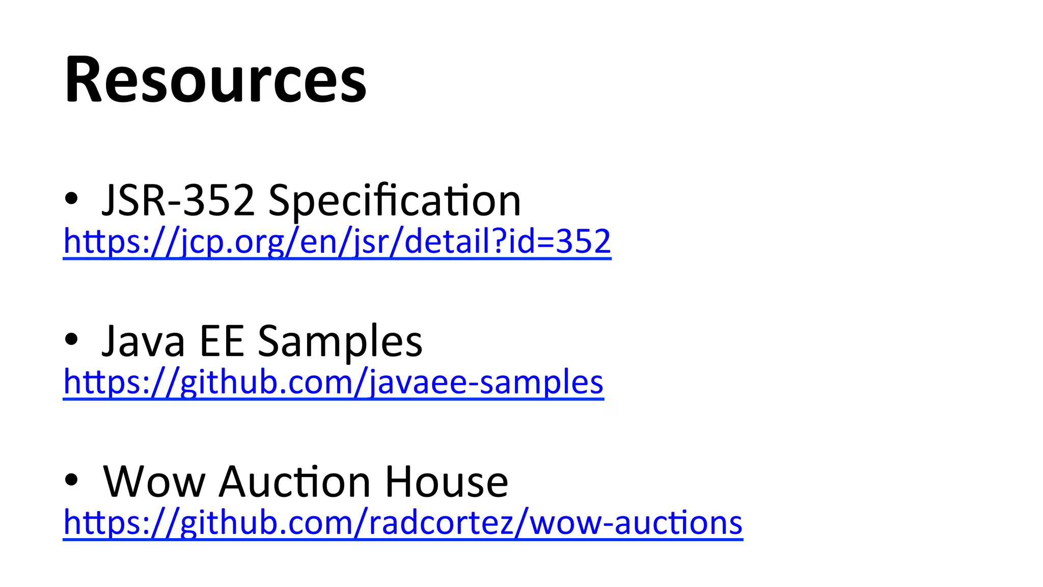 Resources • JSR-­‐352 SpecificaHon hips://jcp.org/en/jsr/detail?id=352 • Java EE Samples hips://github.com/javaee-­‐samples • Wow AucHon House hips://github.com/radcortez/wow-­‐aucHons 