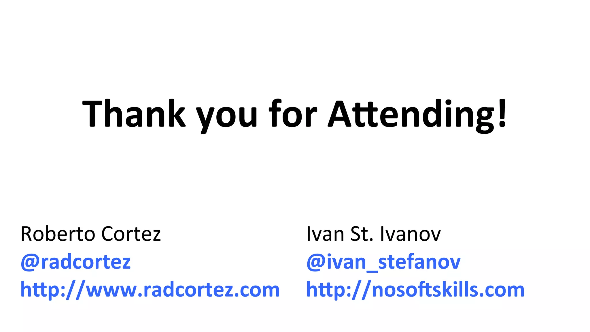 Thank you for A/ending! Roberto Cortez @radcortez h/p://www.radcortez.com Ivan St. Ivanov @ivan_stefanov h/p://nosoGskills.com 