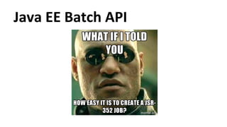 Java 
EE 
Batch 
API 
 