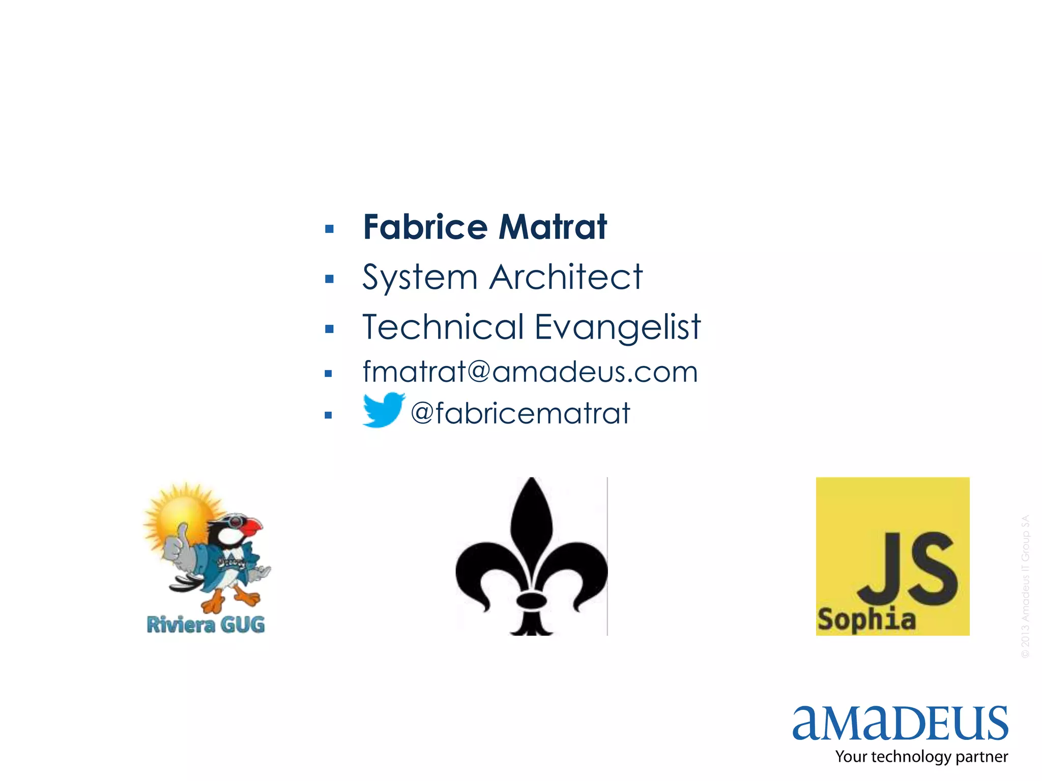 ©2013AmadeusITGroupSA
 Fabrice Matrat
 System Architect
 Technical Evangelist
 fmatrat@amadeus.com
 @fabricematrat
 