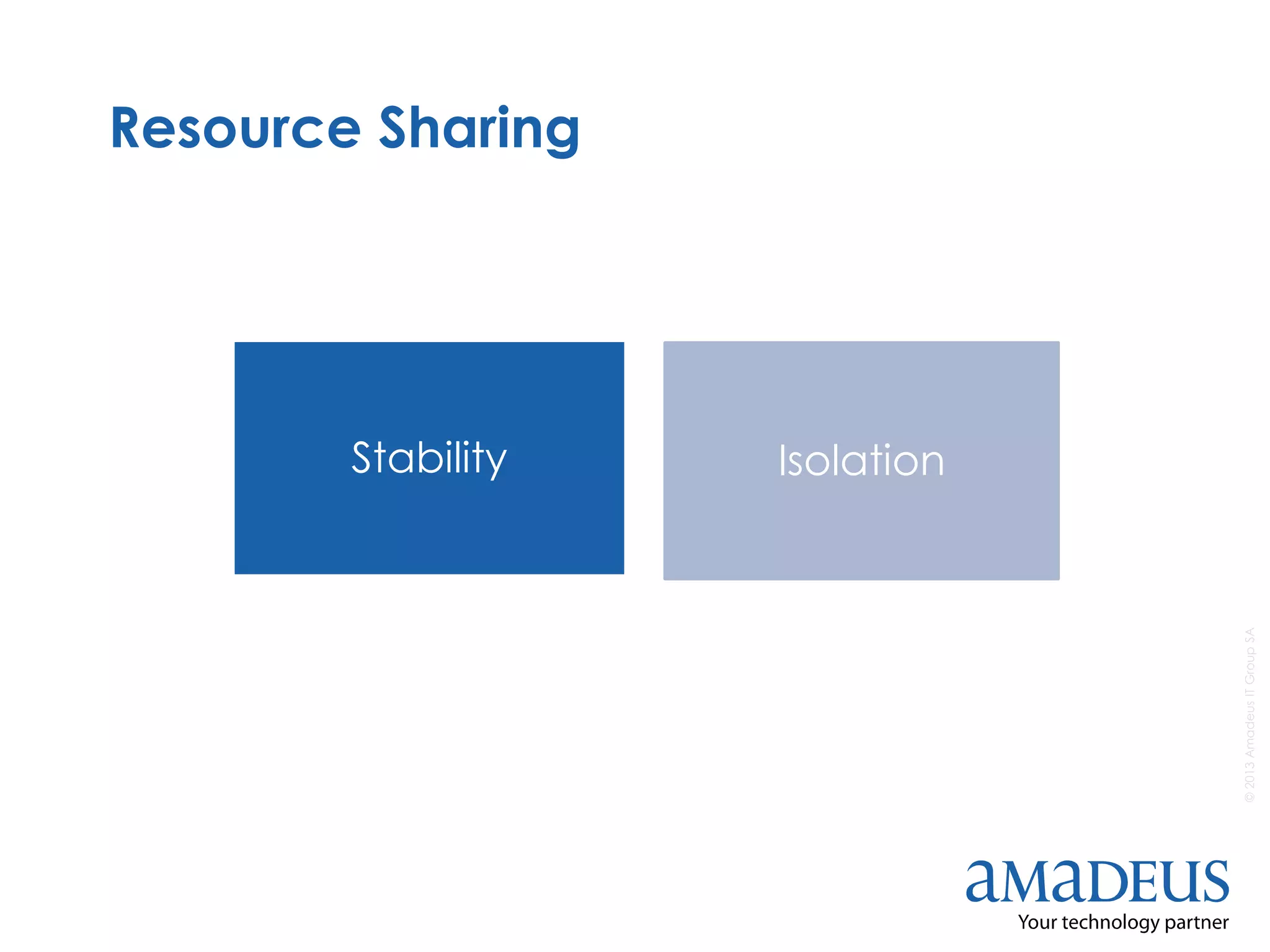 ©2013AmadeusITGroupSA
Resource Sharing
Stability Isolation
 