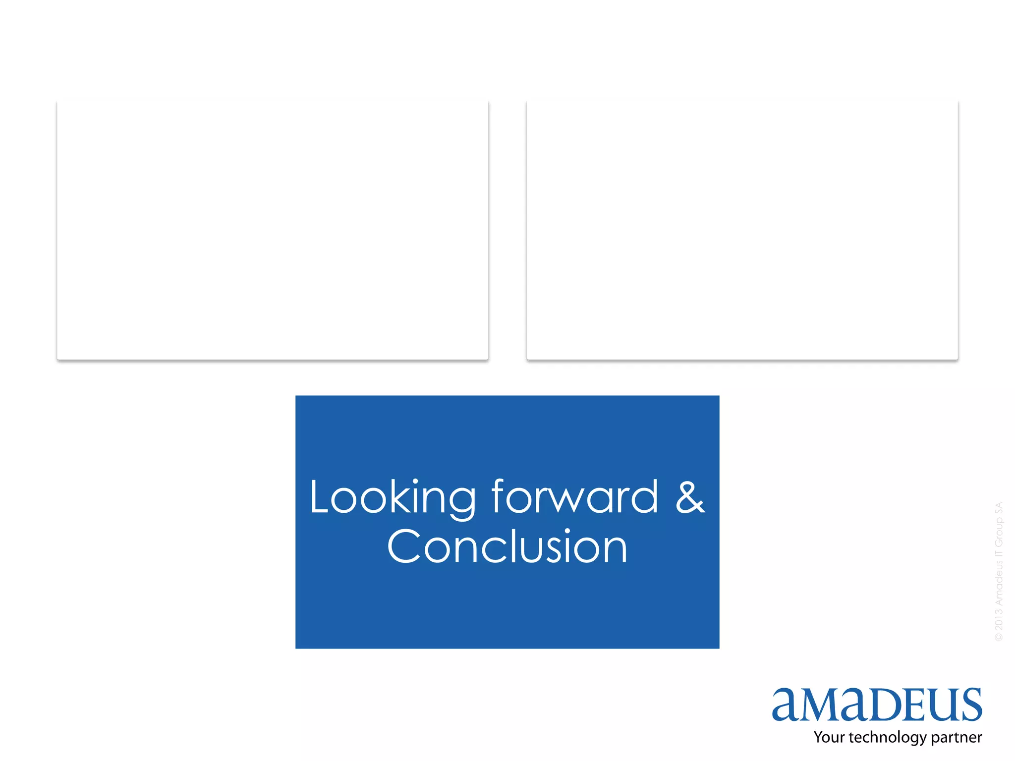 ©2013AmadeusITGroupSA
Context & Pb
Statement
Key design
decisions
Looking forward &
Conclusion
 