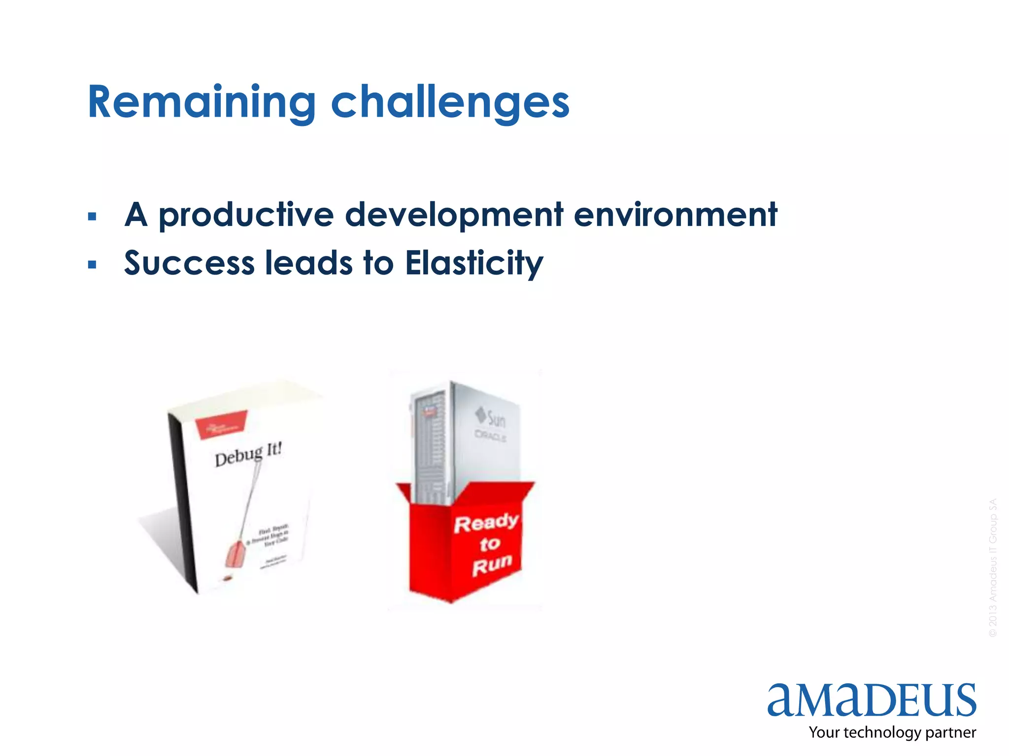 ©2013AmadeusITGroupSA
Remaining challenges
 A productive development environment
 Success leads to Elasticity
 