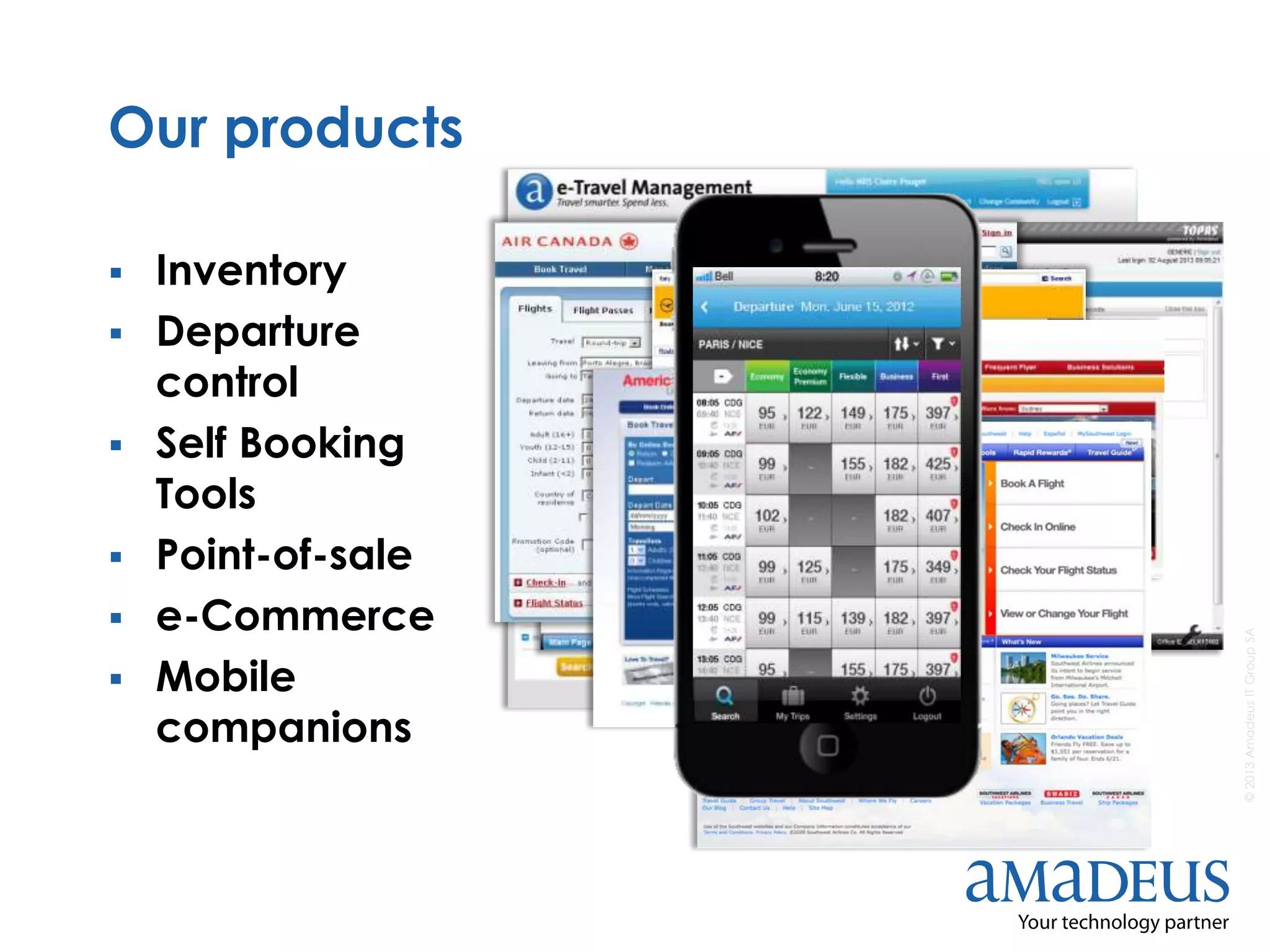 ©2013AmadeusITGroupSA
Our products
 Inventory
 Departure
control
 Self Booking
Tools
 Point-of-sale
 e-Commerce
 Mobile
companions
 