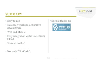Copyright © 2014, eProseed and/or its affiliates. All rights reserved. |
3 Membership Tiers
• Oracle ACE Director
• Oracle ACE
• Oracle ACE Associate
bit.ly/OracleACEProgram
500+ Technical
Experts Helping
Peers Globally
Connect:
Nominate yourself or someone you know: acenomination.oracle.com
@oracleace
Facebook.com/oracleaces
oracle-ace_ww@oracle.com
 