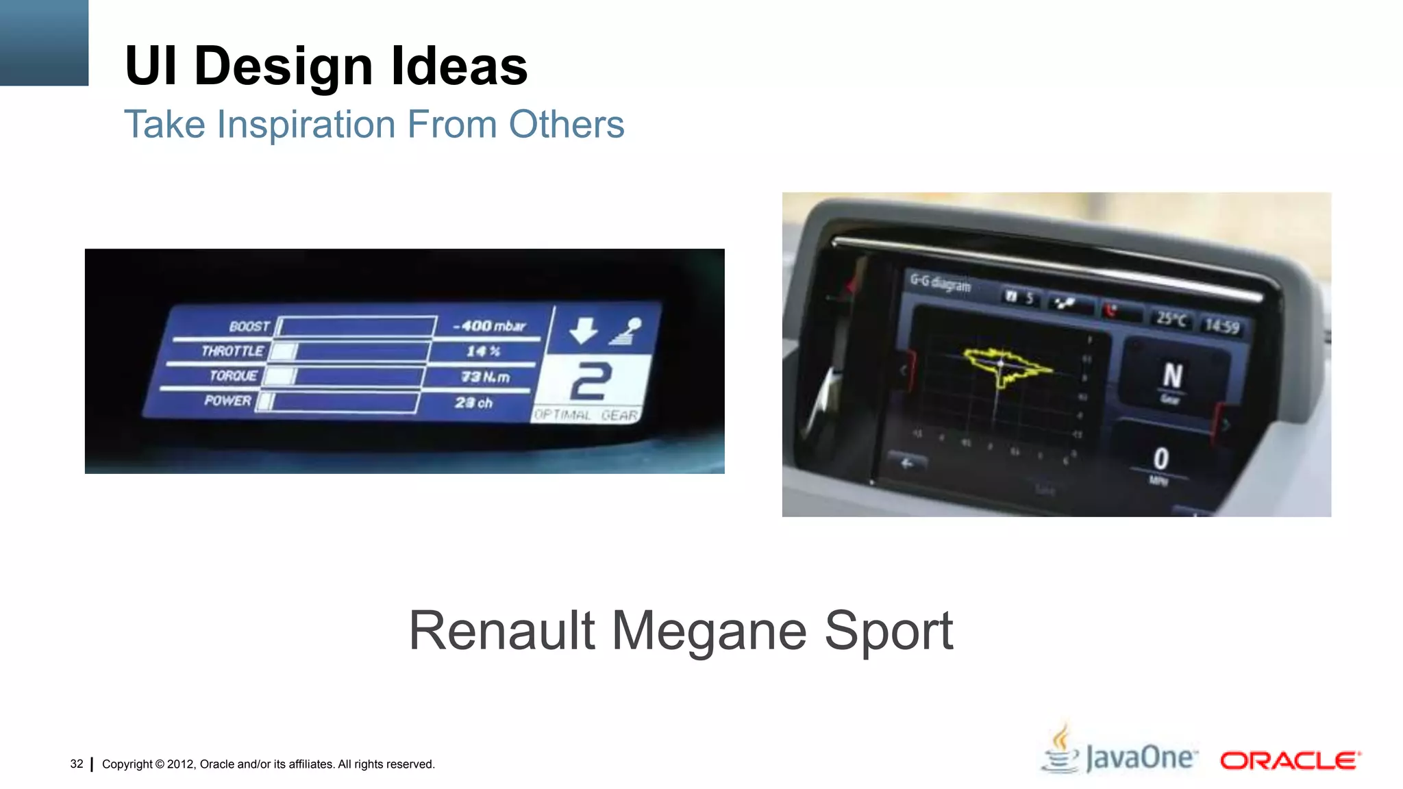 Copyright © 2012, Oracle and/or its affiliates. All rights reserved.32
UI Design Ideas
Take Inspiration From Others
Renault Megane Sport
 