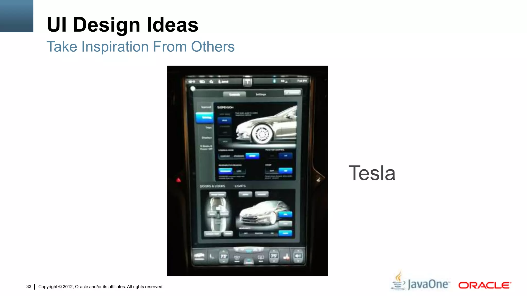 Copyright © 2012, Oracle and/or its affiliates. All rights reserved.33
UI Design Ideas
Take Inspiration From Others
Tesla
 
