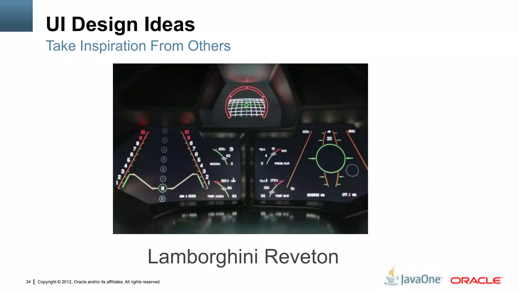 Copyright © 2012, Oracle and/or its affiliates. All rights reserved.34
UI Design Ideas
Take Inspiration From Others
Lamborghini Reveton
 
