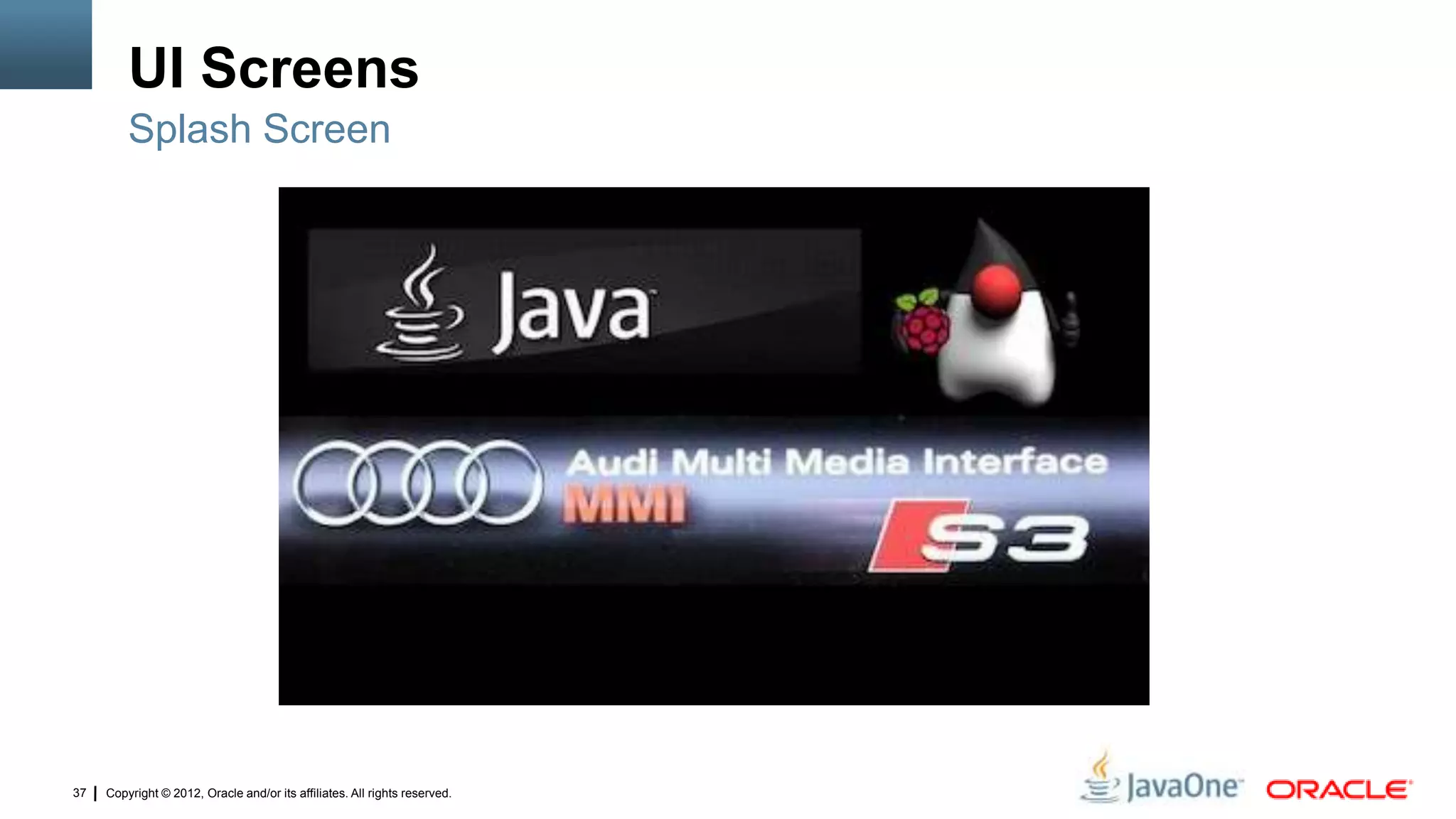 Copyright © 2012, Oracle and/or its affiliates. All rights reserved.37
UI Screens
Splash Screen
 