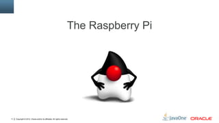 Copyright © 2012, Oracle and/or its affiliates. All rights reserved.11
The Raspberry Pi
 