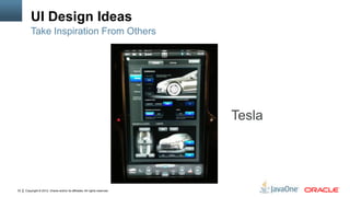 Copyright © 2012, Oracle and/or its affiliates. All rights reserved.33
UI Design Ideas
Take Inspiration From Others
Tesla
 