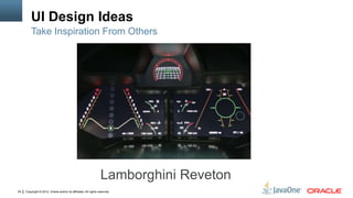 Copyright © 2012, Oracle and/or its affiliates. All rights reserved.34
UI Design Ideas
Take Inspiration From Others
Lamborghini Reveton
 