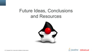 Copyright © 2012, Oracle and/or its affiliates. All rights reserved.47
Future Ideas, Conclusions
and Resources
 