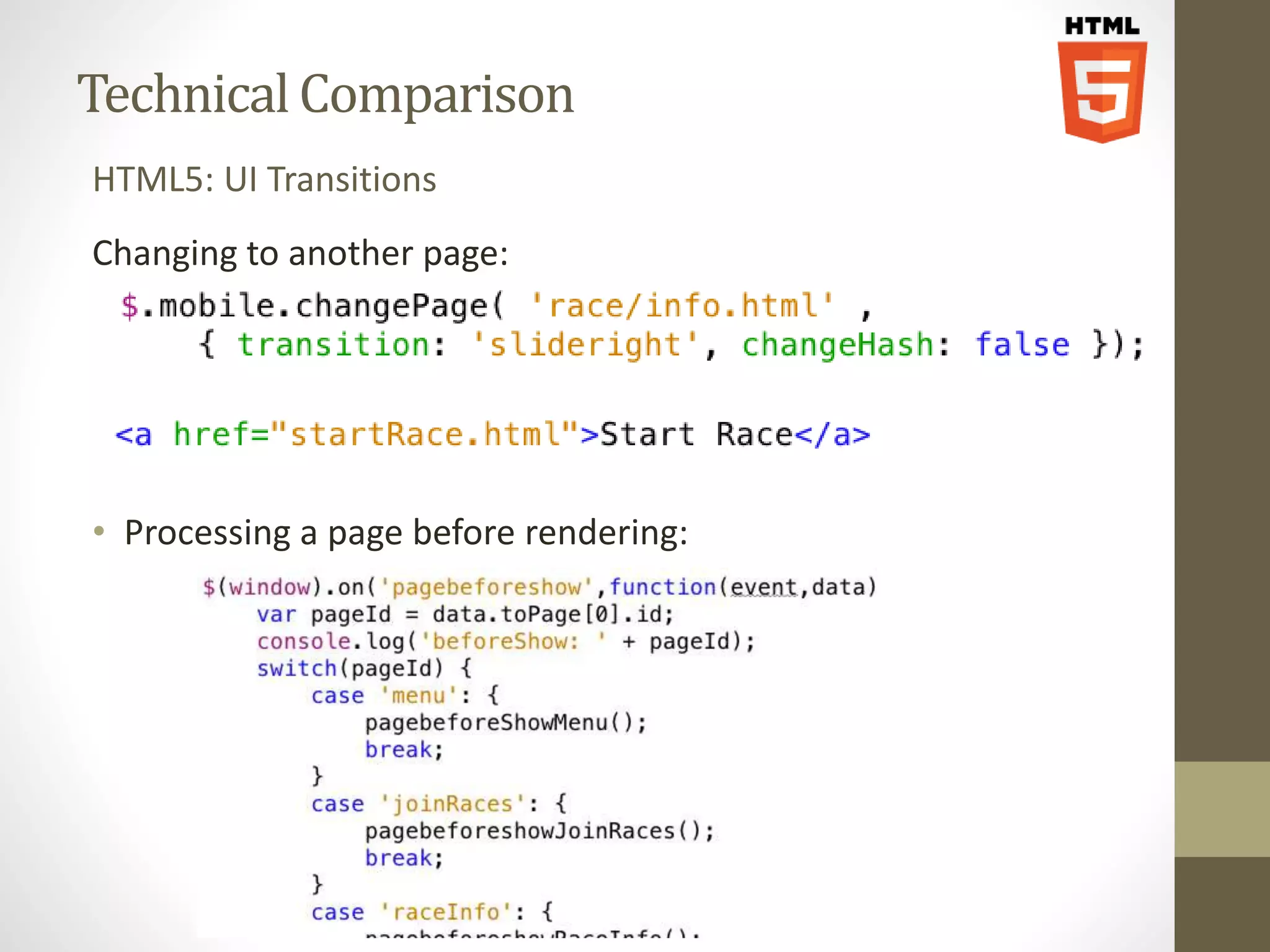 Technical Comparison HTML5: UI Transitions Changing to another page: • Processing a page before rendering: 