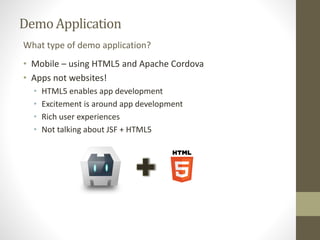 Demo Application 
What type of demo application? 
• Mobile – using HTML5 and Apache Cordova 
• Apps not websites! 
• HTML5...