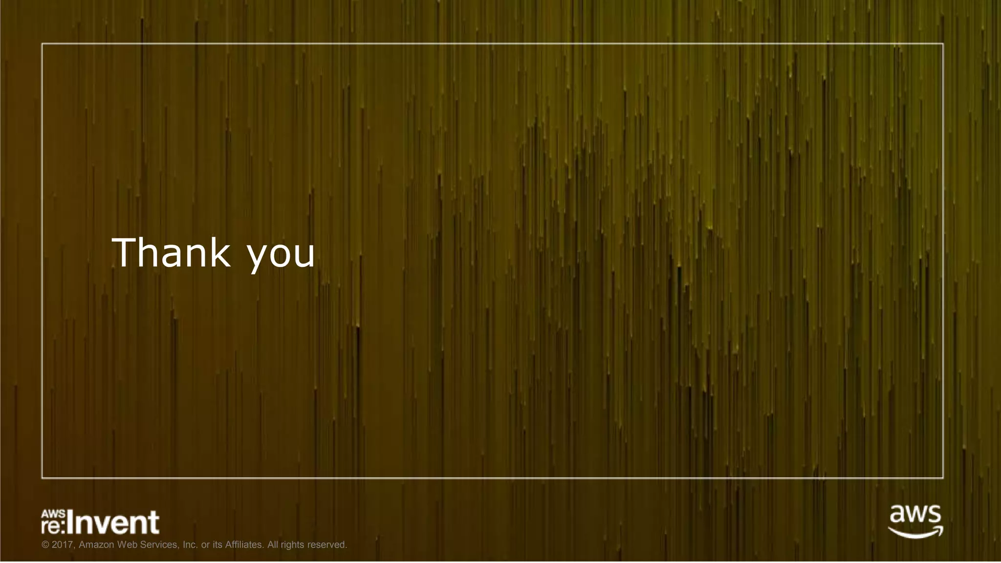 © 2017, Amazon Web Services, Inc. or its Affiliates. All rights reserved.
Thank you
 