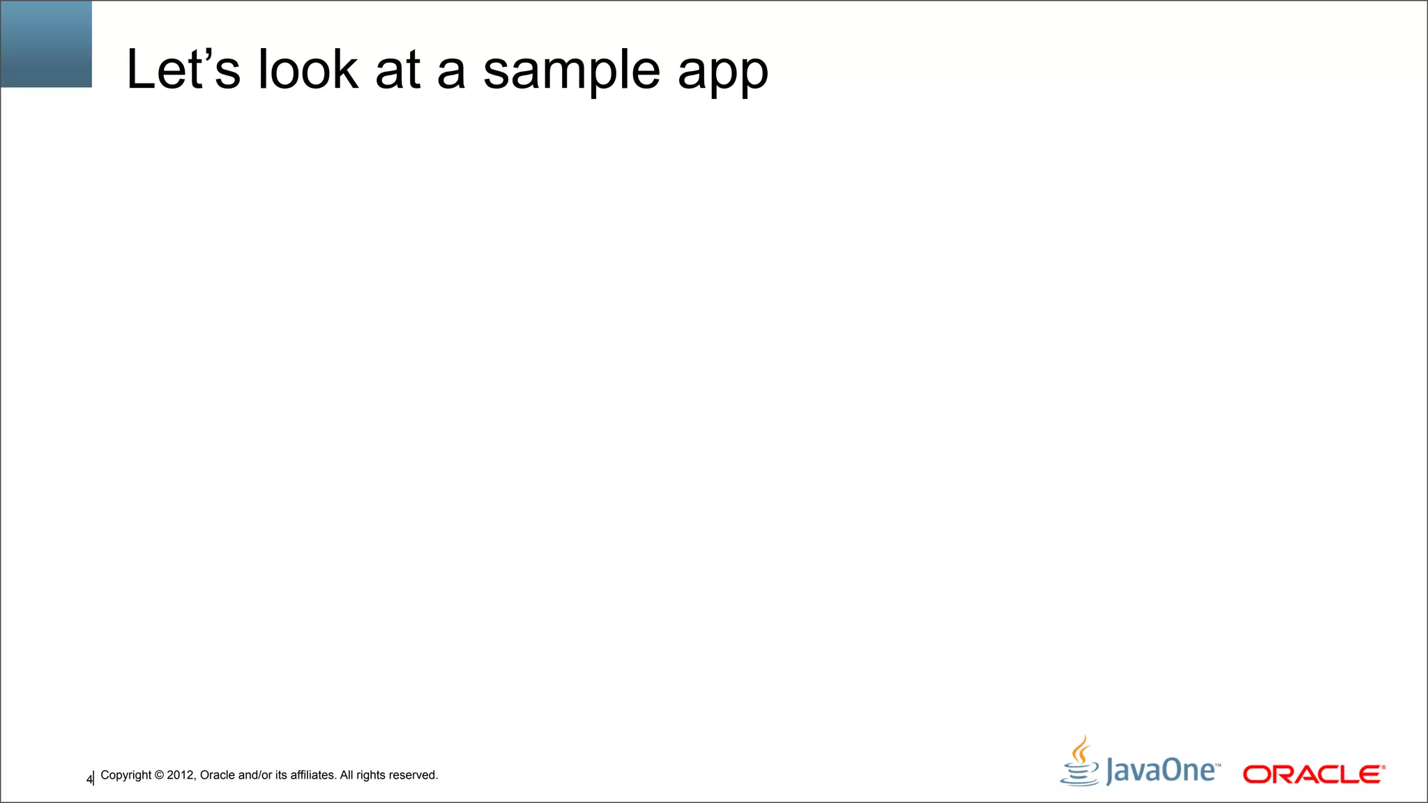 Copyright © 2012, Oracle and/or its affiliates. All rights reserved.4 Let’s look at a sample app 